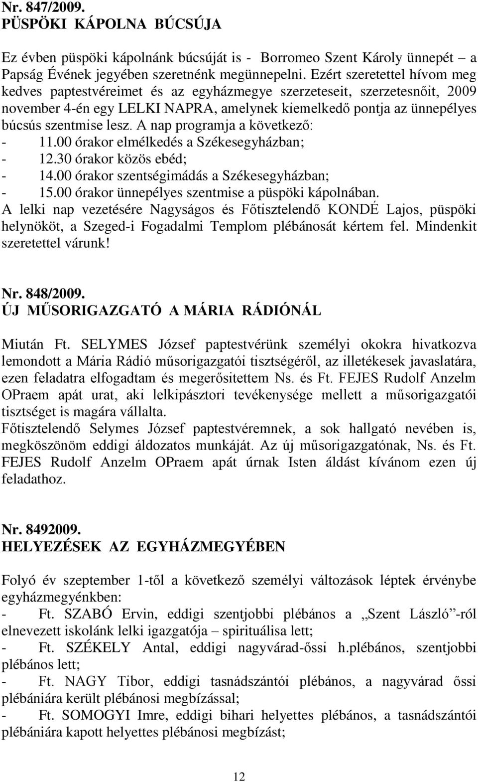 A nap programja a következő: - 11.00 órakor elmélkedés a Székesegyházban; - 12.30 órakor közös ebéd; - 14.00 órakor szentségimádás a Székesegyházban; - 15.