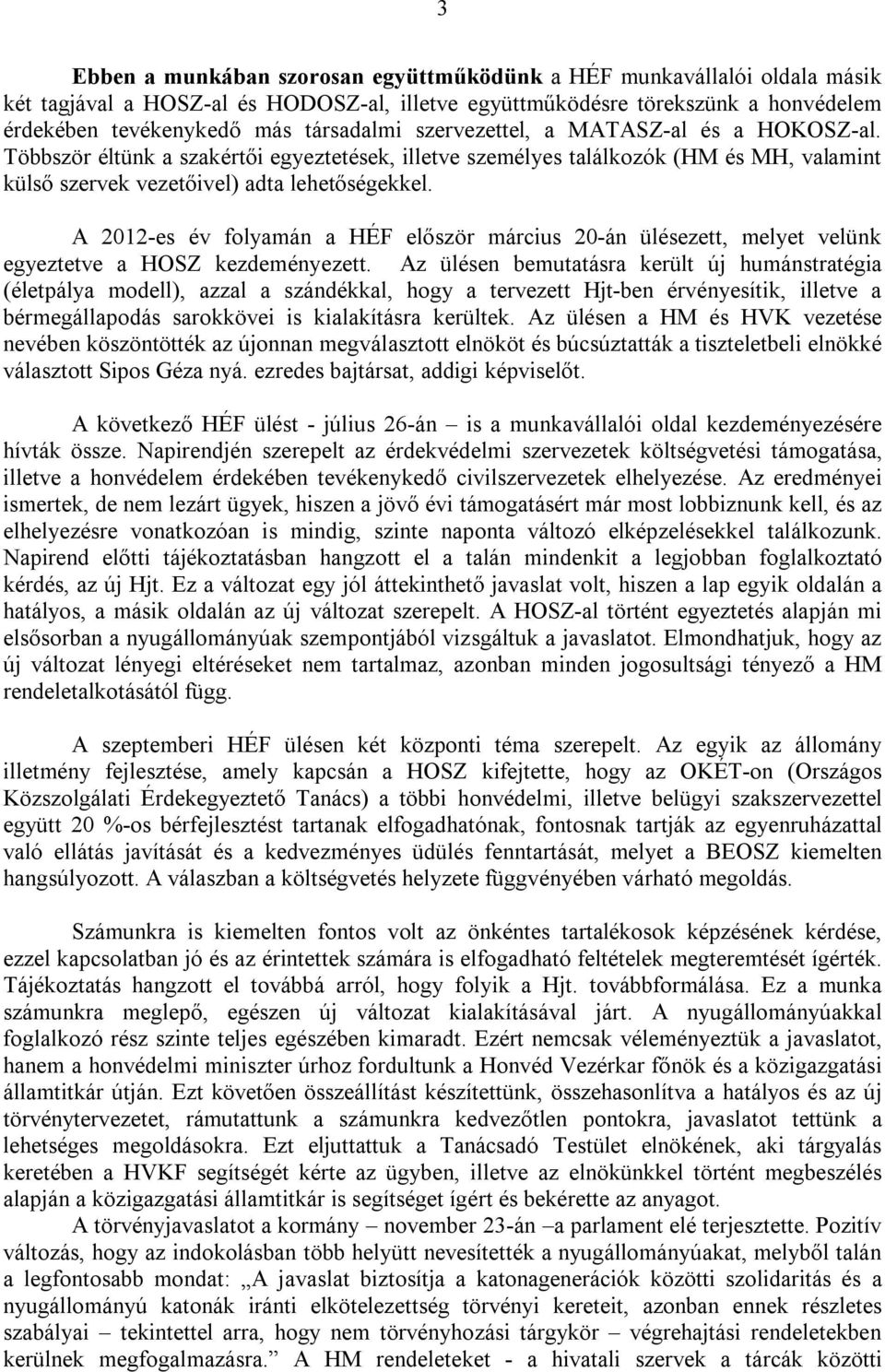A 2012-es év folyamán a HÉF először március 20-án ülésezett, melyet velünk egyeztetve a HOSZ kezdeményezett.