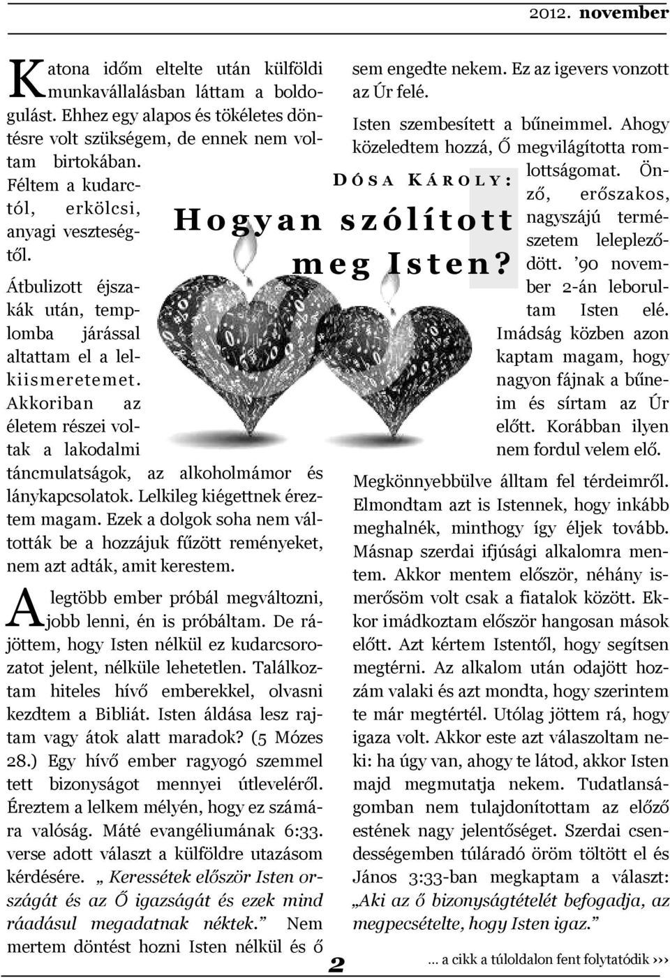 Akkoriban az életem részei voltak a lakodalmi táncmulatságok, az alkoholmámor és lánykapcsolatok. Lelkileg kiégettnek éreztem magam.