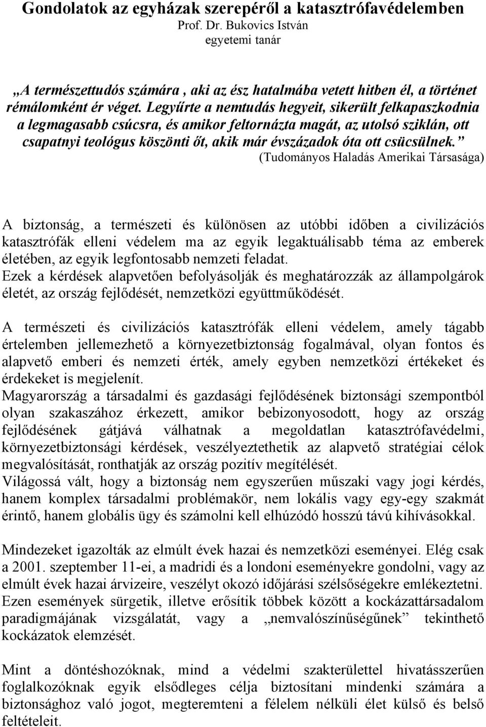 (Tudományos Haladás Amerikai Társasága) A biztonság, a természeti és különösen az utóbbi időben a civilizációs katasztrófák elleni védelem ma az egyik legaktuálisabb téma az emberek életében, az