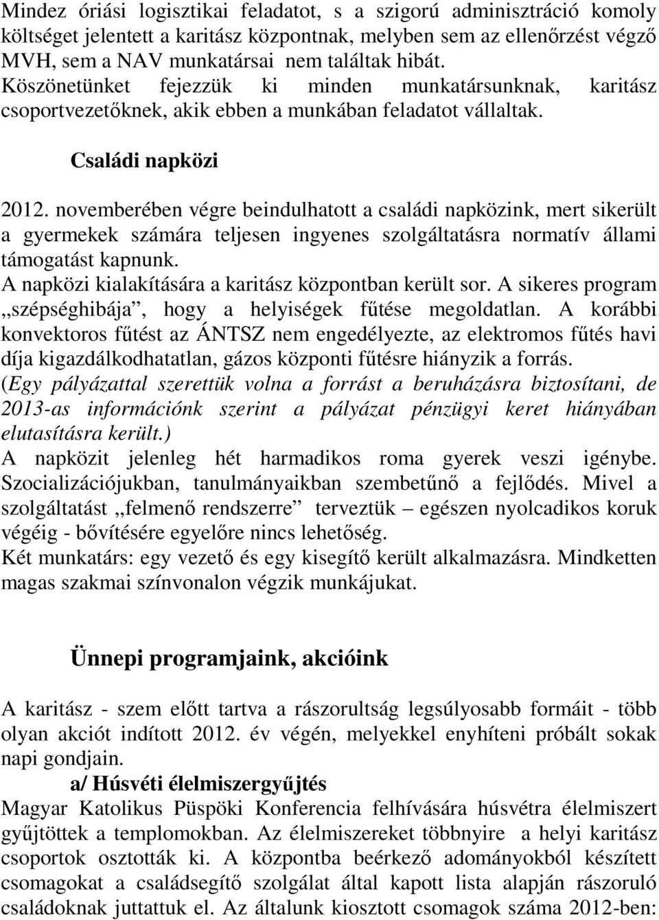 novemberében végre beindulhatott a családi napközink, mert sikerült a gyermekek számára teljesen ingyenes szolgáltatásra normatív állami támogatást kapnunk.