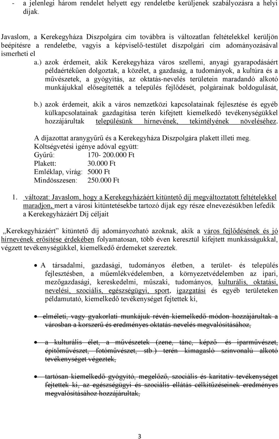 ) azok érdemeit, akik Kerekegyháza város szellemi, anyagi gyarapodásáért példaértékűen dolgoztak, a közélet, a gazdaság, a tudományok, a kultúra és a művészetek, a gyógyítás, az oktatás-nevelés