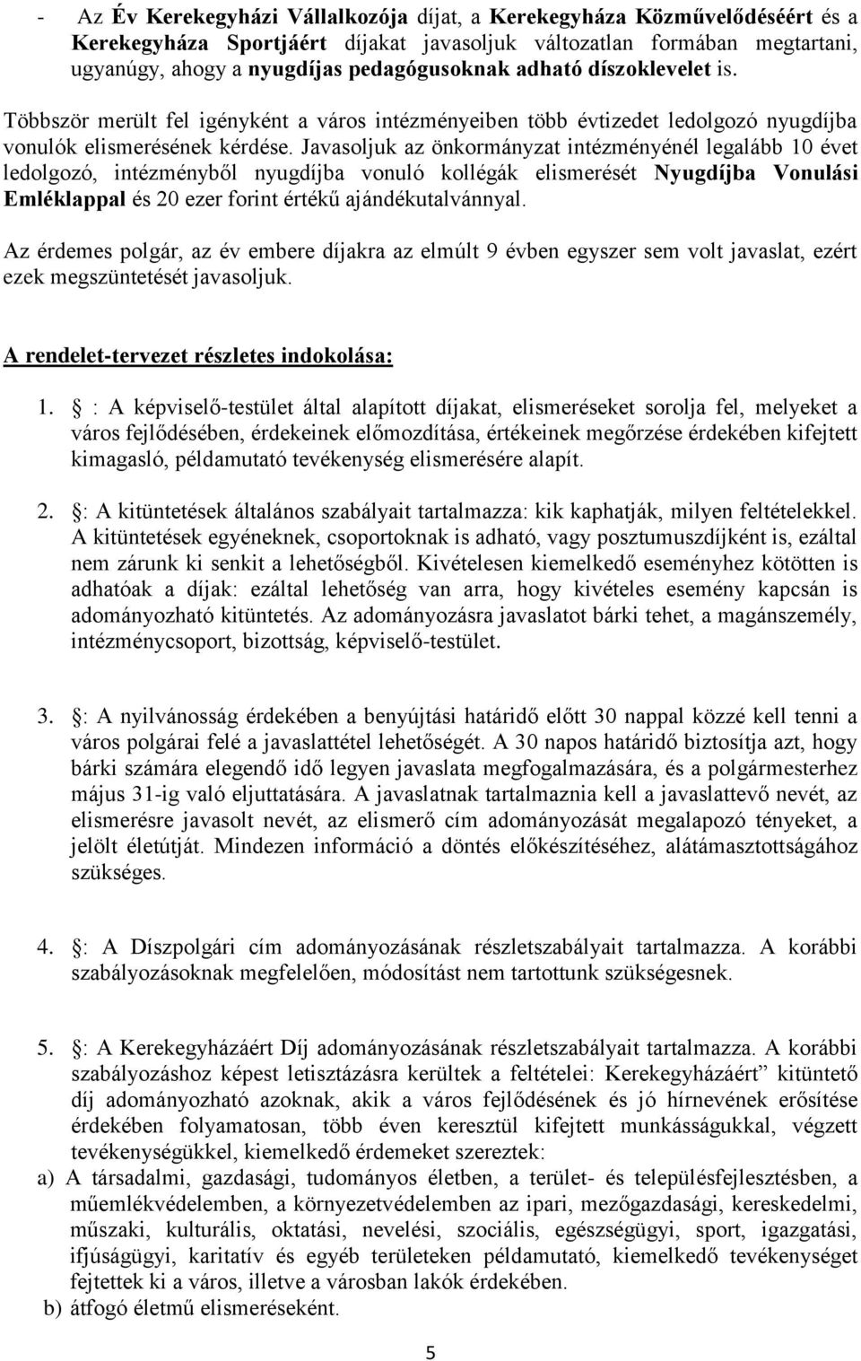 Javasoljuk az önkormányzat intézményénél legalább 10 évet ledolgozó, intézményből nyugdíjba vonuló kollégák elismerését Nyugdíjba Vonulási Emléklappal és 20 ezer forint értékű ajándékutalvánnyal.