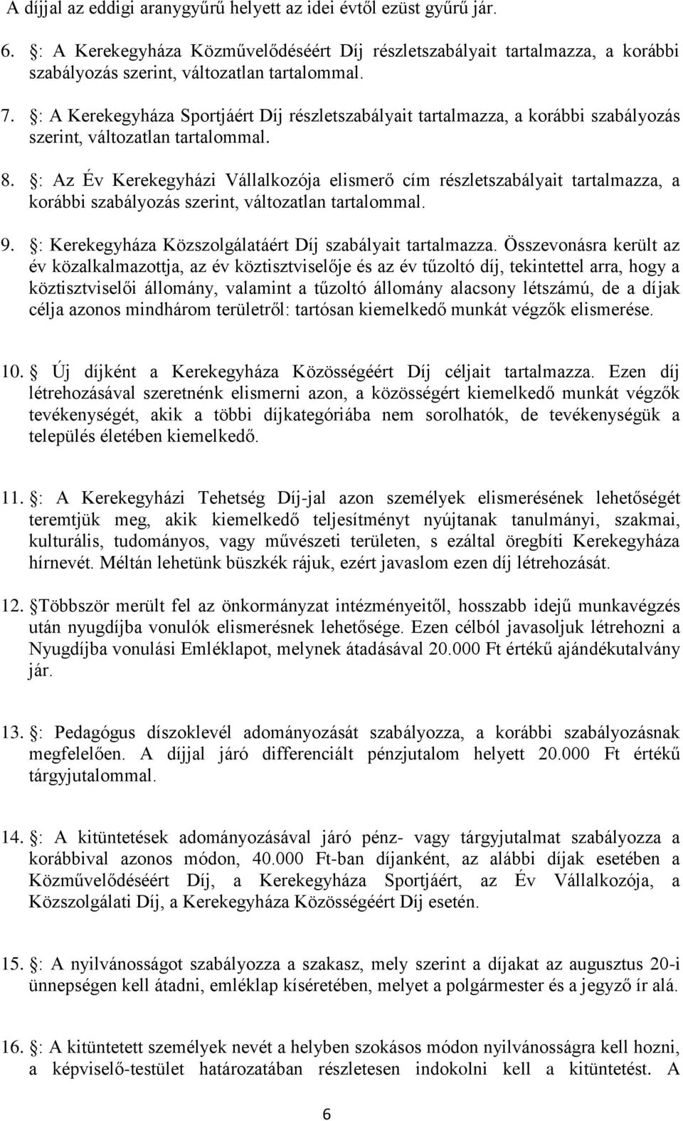 : Az Év Kerekegyházi Vállalkozója elismerő cím részletszabályait tartalmazza, a korábbi szabályozás szerint, változatlan tartalommal. 9. : Kerekegyháza Közszolgálatáért Díj szabályait tartalmazza.