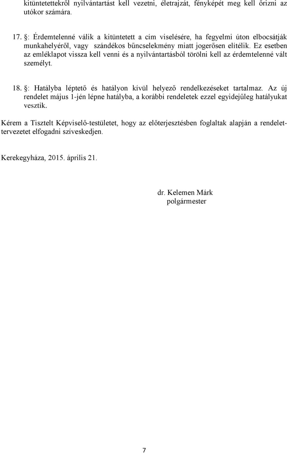 Ez esetben az emléklapot vissza kell venni és a nyilvántartásból törölni kell az érdemtelenné vált személyt. 18. : Hatályba léptető és hatályon kívül helyező rendelkezéseket tartalmaz.