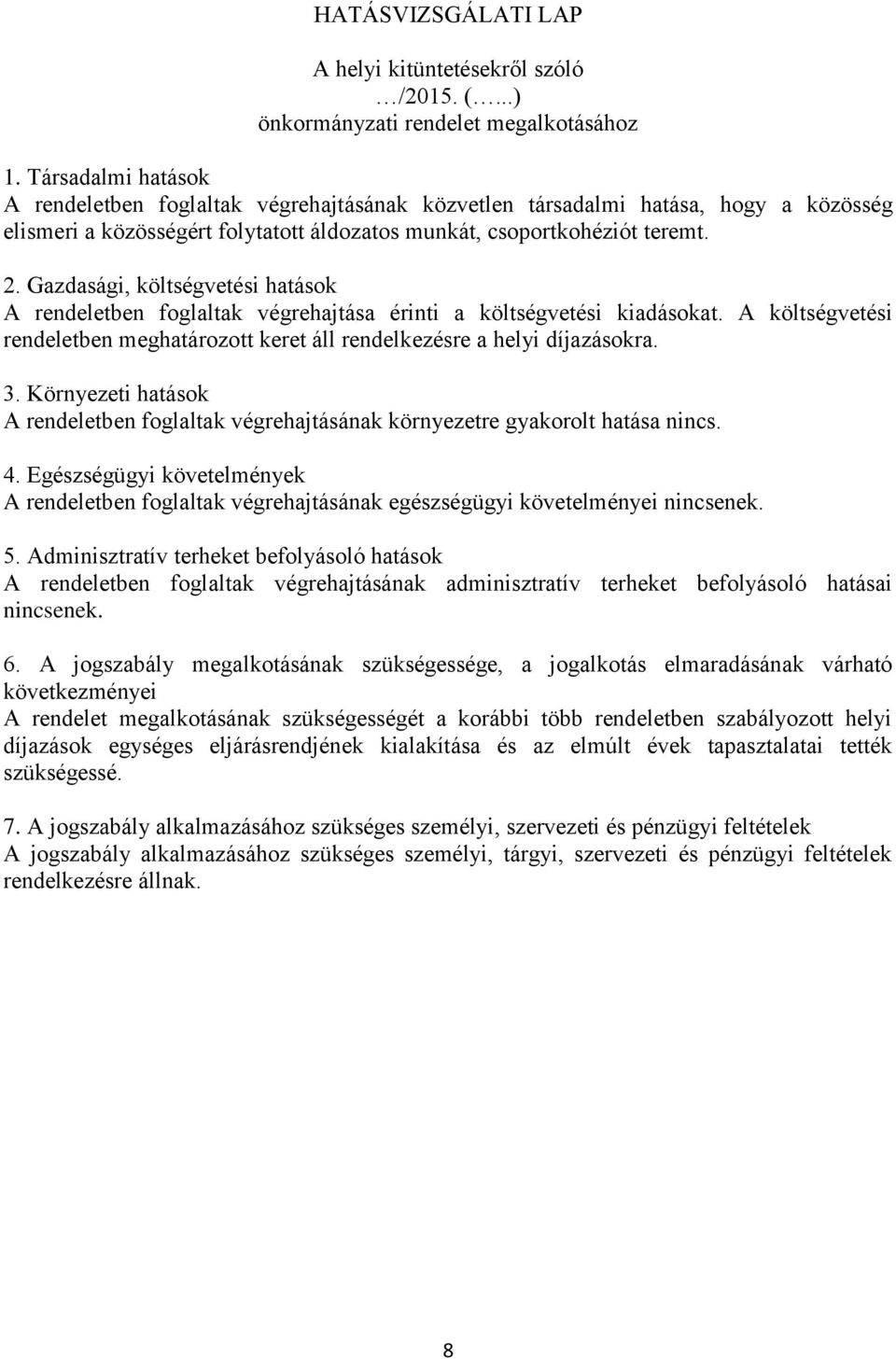 Gazdasági, költségvetési hatások A rendeletben foglaltak végrehajtása érinti a költségvetési kiadásokat. A költségvetési rendeletben meghatározott keret áll rendelkezésre a helyi díjazásokra. 3.