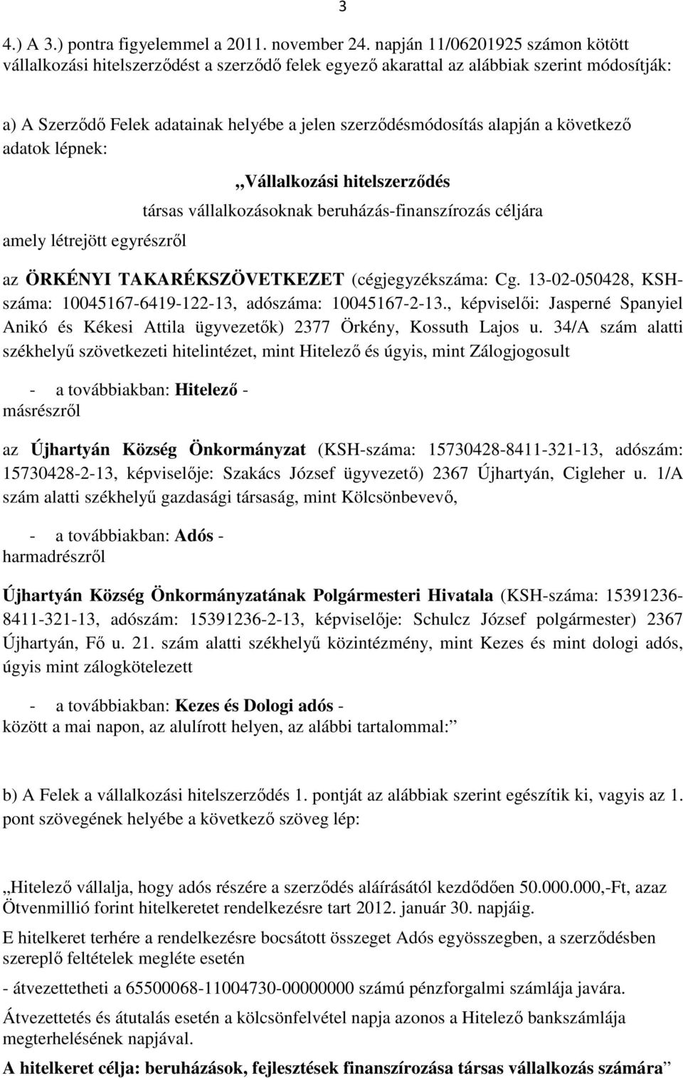 alapján a következő adatok lépnek: amely létrejött egyrészről Vállalkozási hitelszerződés társas vállalkozásoknak beruházás-finanszírozás céljára az ÖRKÉNYI TAKARÉKSZÖVETKEZET (cégjegyzékszáma: Cg.