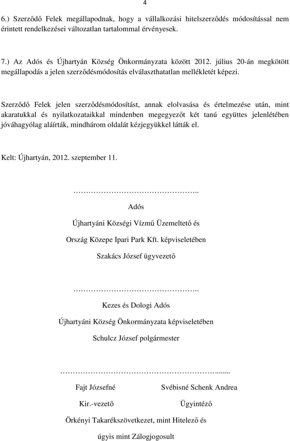 Szerződő Felek jelen szerződésmódosítást, annak elolvasása és értelmezése után, mint akaratukkal és nyilatkozataikkal mindenben megegyezőt két tanú együttes jelenlétében jóváhagyólag aláírták,