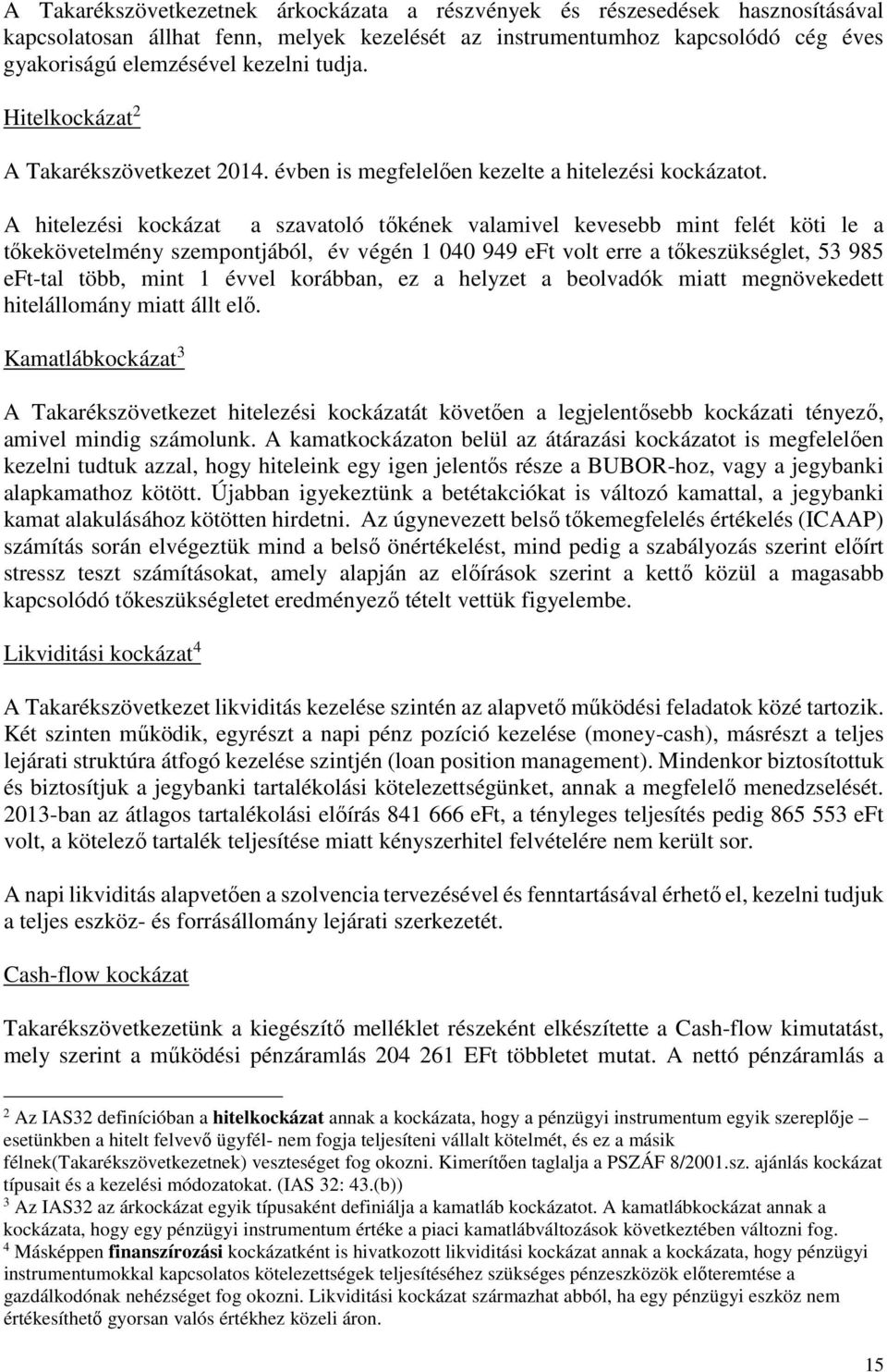 A hitelezési kockázat a szavatoló tőkének valamivel kevesebb mint felét köti le a tőkekövetelmény szempontjából, év végén 1 040 949 eft volt erre a tőkeszükséglet, 53 985 eft-tal több, mint 1 évvel