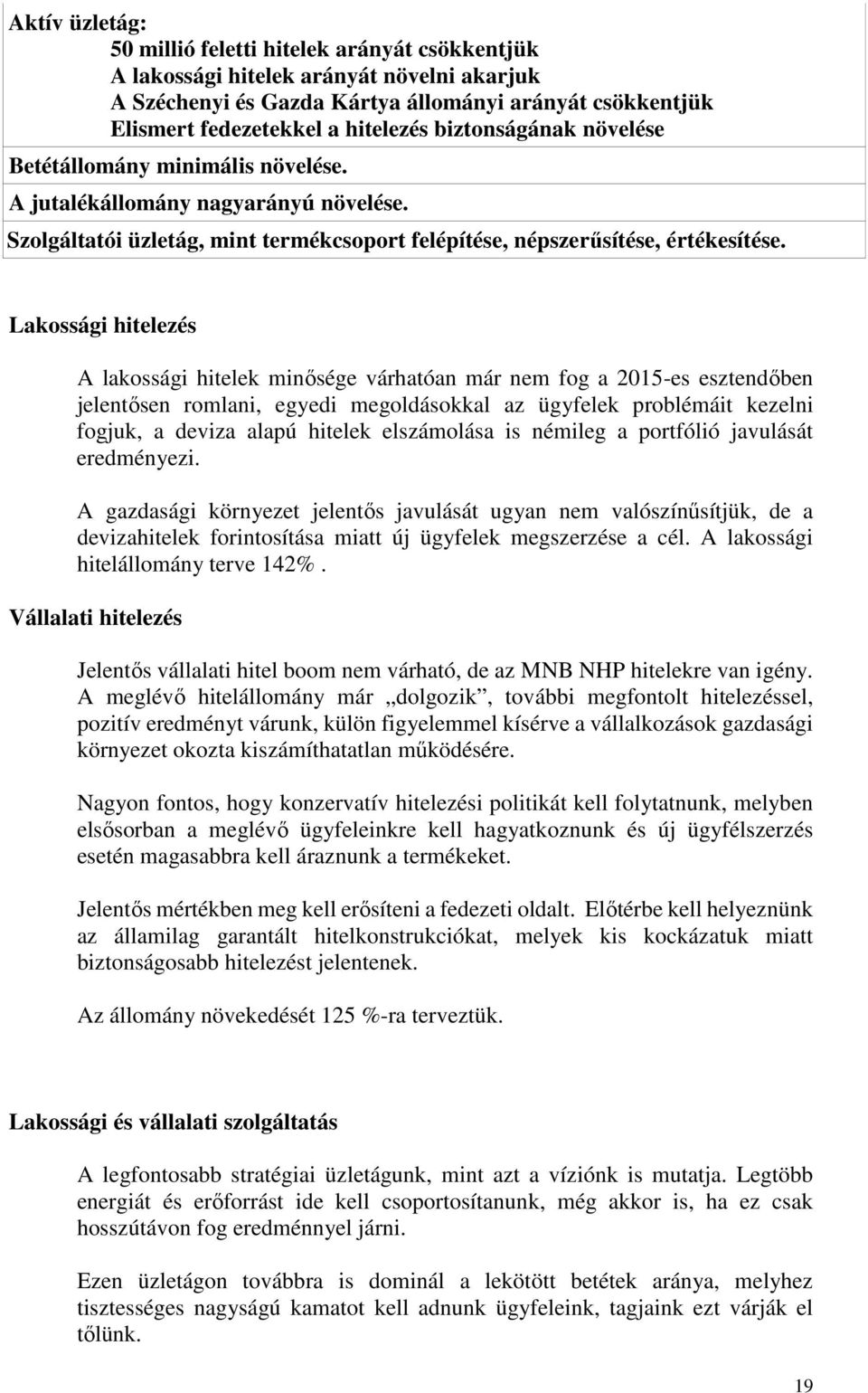 Lakossági hitelezés A lakossági hitelek minősége várhatóan már nem fog a 2015-es esztendőben jelentősen romlani, egyedi megoldásokkal az ügyfelek problémáit kezelni fogjuk, a deviza alapú hitelek