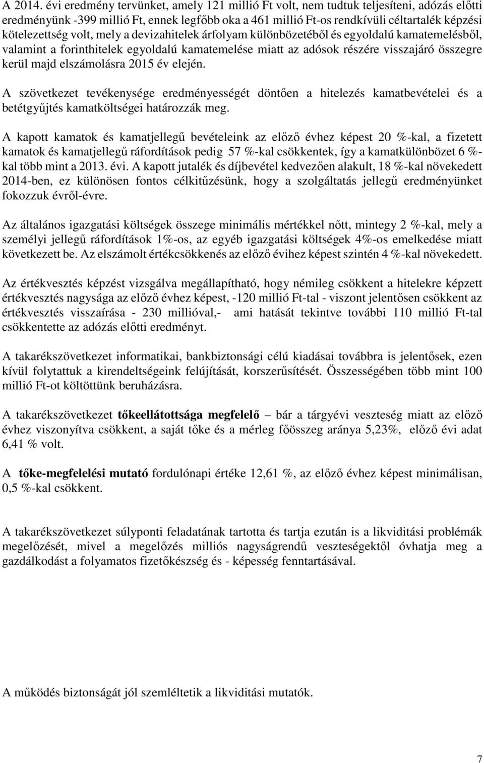 volt, mely a devizahitelek árfolyam különbözetéből és egyoldalú kamatemelésből, valamint a forinthitelek egyoldalú kamatemelése miatt az adósok részére visszajáró összegre kerül majd elszámolásra