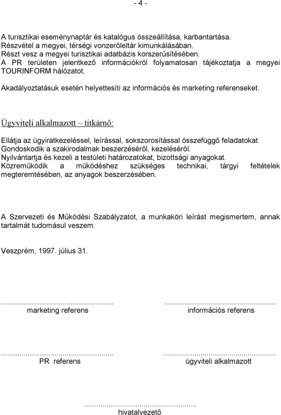 Ügyviteli alkalmazott titkárnő: Ellátja az ügyiratkezeléssel, leírással, sokszorosítással összefüggő feladatokat. Gondoskodik a szakirodalmak beszerzéséről, kezeléséről.