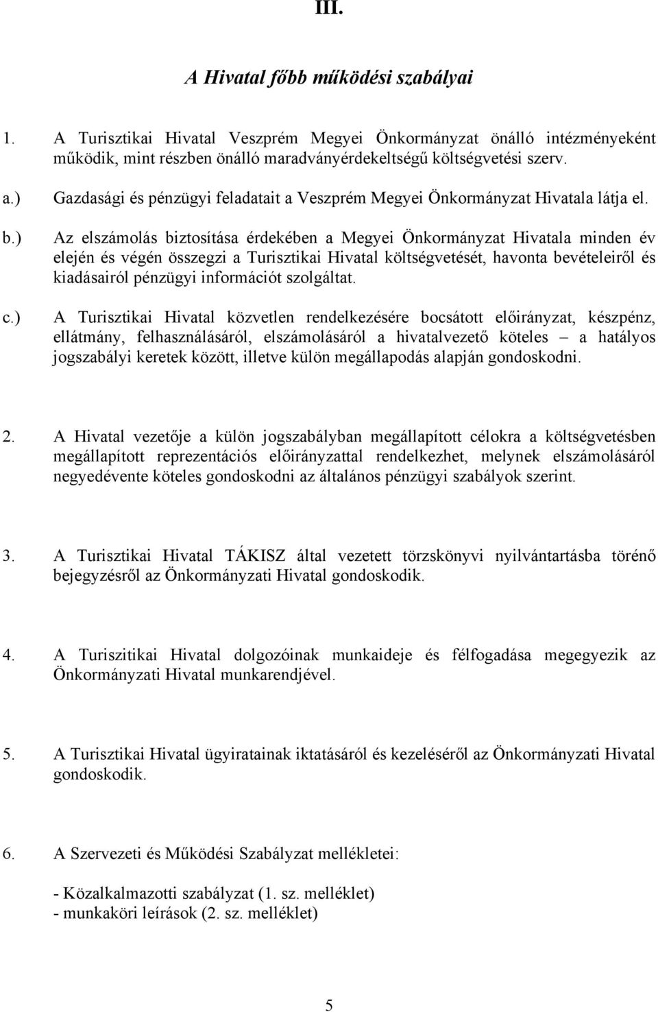 Az elszámolás biztosítása érdekében a Megyei Önkormányzat Hivatala minden év elején és végén összegzi a Turisztikai Hivatal költségvetését, havonta bevételeiről és kiadásairól pénzügyi információt