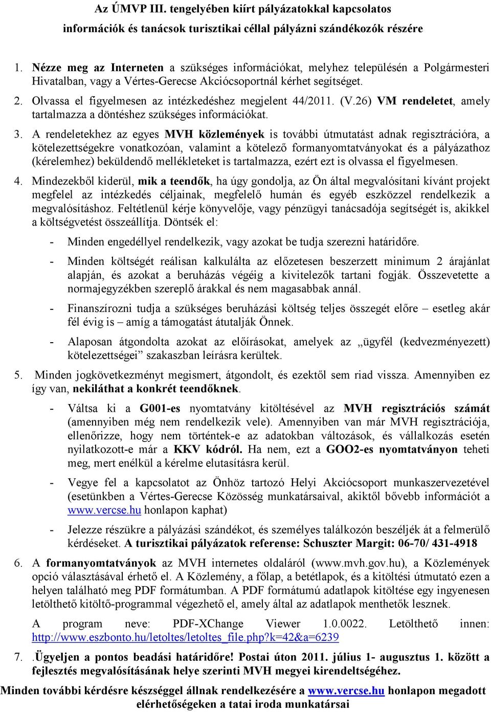 Olvassa el figyelmesen az intézkedéshez megjelent 44/2011. (V.26) VM rendeletet, amely tartalmazza a döntéshez szükséges információkat. 3.