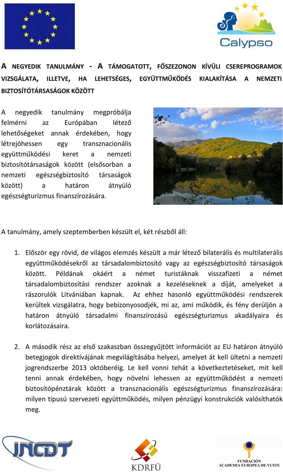 egészségbiztosító társaságok között) a határon átnyúló egészségturizmus finanszírozására. A tanulmány, amely szeptemberben készült el, két részből áll: 1.