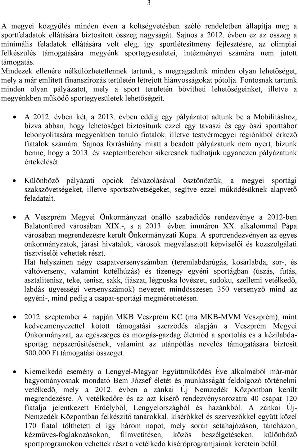 támogatás. Mindezek ellenére nélkülözhetetlennek tartunk, s megragadunk minden olyan lehetőséget, mely a már említett finanszírozás területén létrejött hiányosságokat pótolja.