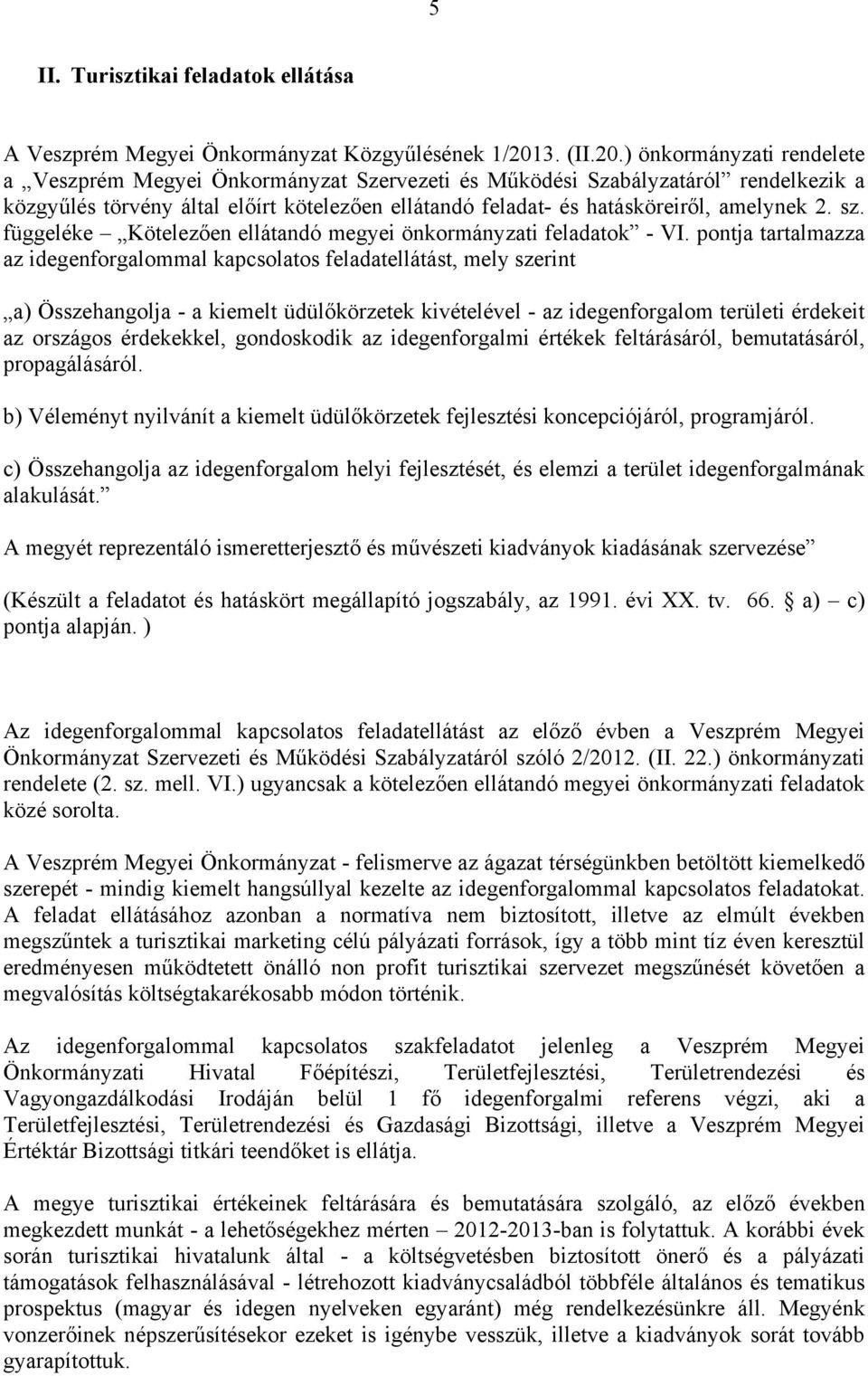 ) önkormányzati rendelete a Veszprém Megyei Önkormányzat Szervezeti és Működési Szabályzatáról rendelkezik a közgyűlés törvény által előírt kötelezően ellátandó feladat- és hatásköreiről, amelynek 2.