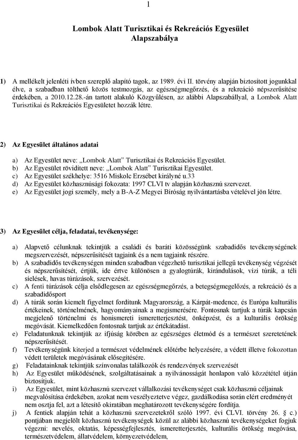 -án tartott alakuló Közgyűlésen, az alábbi Alapszabállyal, a Lombok Alatt Turisztikai és Rekreációs Egyesületet hozzák létre.