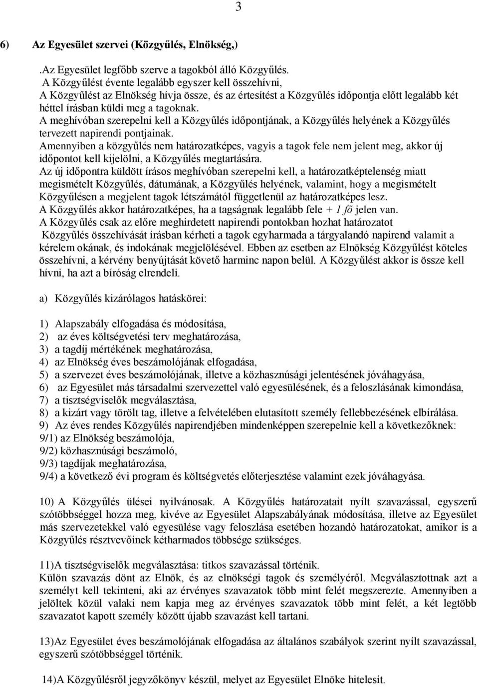 A meghívóban szerepelni kell a Közgyűlés időpontjának, a Közgyűlés helyének a Közgyűlés tervezett napirendi pontjainak.