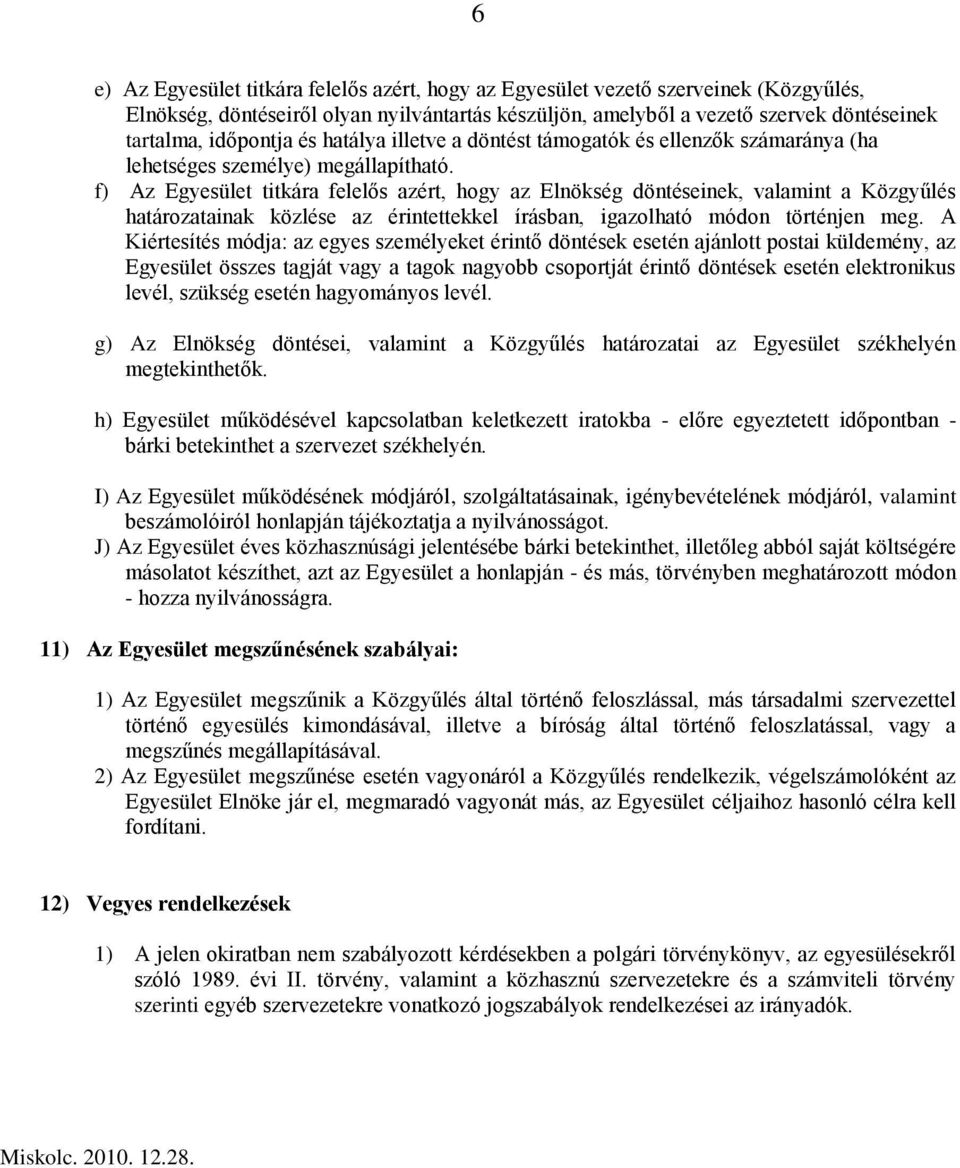 f) Az Egyesület titkára felelős azért, hogy az Elnökség döntéseinek, valamint a Közgyűlés határozatainak közlése az érintettekkel írásban, igazolható módon történjen meg.