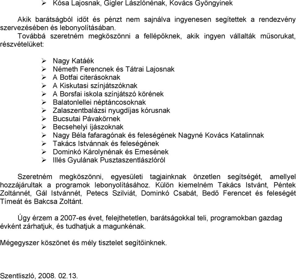 iskola színjátszó körének Balatonlellei néptáncosoknak Zalaszentbalázsi nyugdíjas kórusnak Bucsutai Pávakörnek Becsehelyi íjászoknak Nagy Béla fafaragónak és feleségének Nagyné Kovács Katalinnak