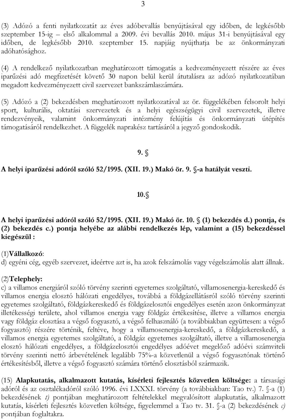 (4) A rendelkező nyilatkozatban meghatározott támogatás a kedvezményezett részére az éves iparűzési adó megfizetését követő 30 napon belül kerül átutalásra az adózó nyilatkozatában megadott