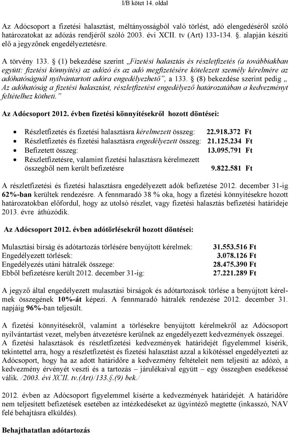 (1) bekezdése szerint Fizetési halasztás és részletfizetés (a továbbiakban együtt: fizetési könnyítés) az adózó és az adó megfizetésére kötelezett személy kérelmére az adóhatóságnál nyilvántartott