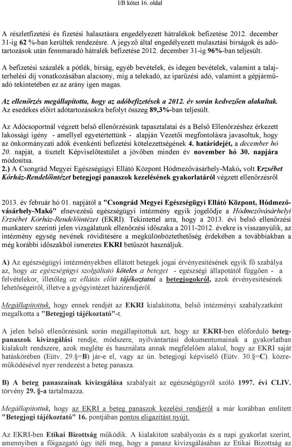 A befizetési százalék a pótlék, bírság, egyéb bevételek, és idegen bevételek, valamint a talajterhelési díj vonatkozásában alacsony, míg a telekadó, az iparűzési adó, valamint a gépjárműadó