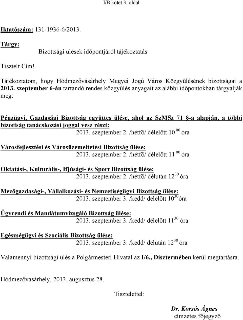 joggal vesz részt: 2013. szeptember 2. /hétfő/ délelőtt 10 00 óra Városfejlesztési és Városüzemeltetési Bizottság ülése: 2013. szeptember 2. /hétfő/ délelőtt 11 00 óra Oktatási-, Kulturális-, Ifjúsági- és Sport Bizottság ülése: 2013.