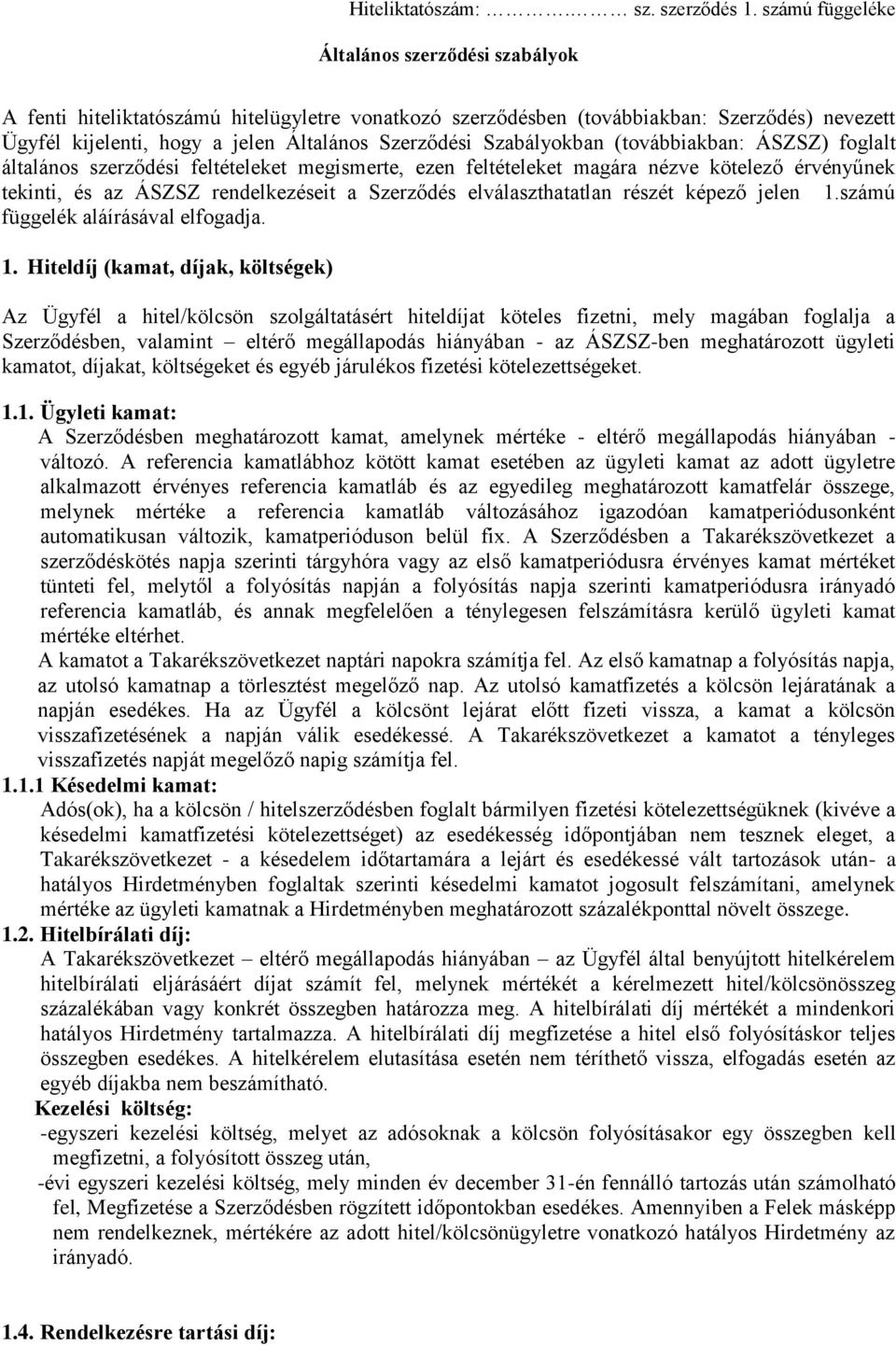 Szabályokban (továbbiakban: ÁSZSZ) foglalt általános szerződési feltételeket megismerte, ezen feltételeket magára nézve kötelező érvényűnek tekinti, és az ÁSZSZ rendelkezéseit a Szerződés
