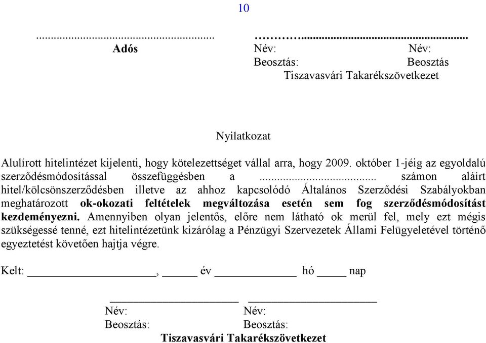 .. számon aláírt hitel/kölcsönszerződésben illetve az ahhoz kapcsolódó Általános Szerződési Szabályokban meghatározott ok-okozati feltételek megváltozása esetén sem fog