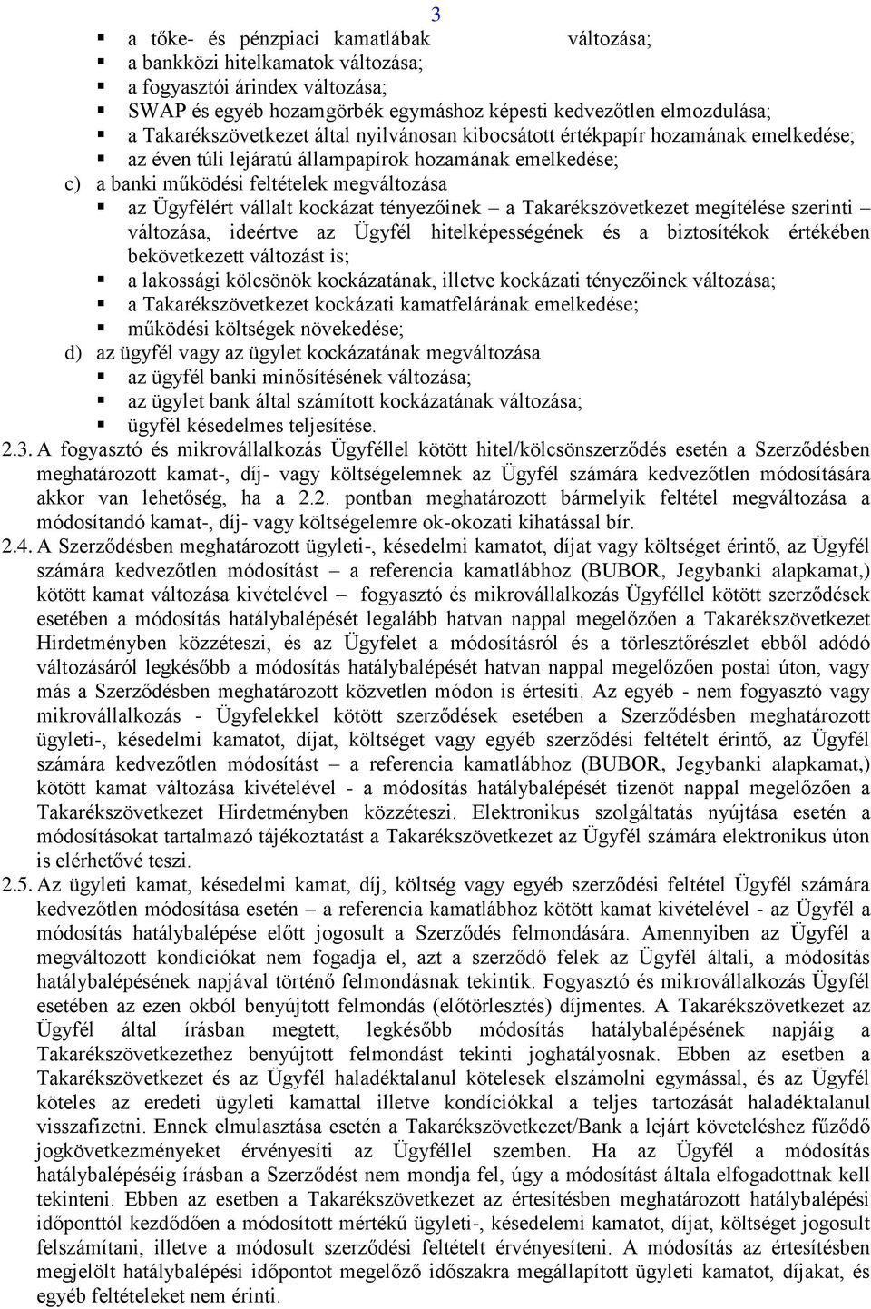 vállalt kockázat tényezőinek a Takarékszövetkezet megítélése szerinti változása, ideértve az Ügyfél hitelképességének és a biztosítékok értékében bekövetkezett változást is; a lakossági kölcsönök