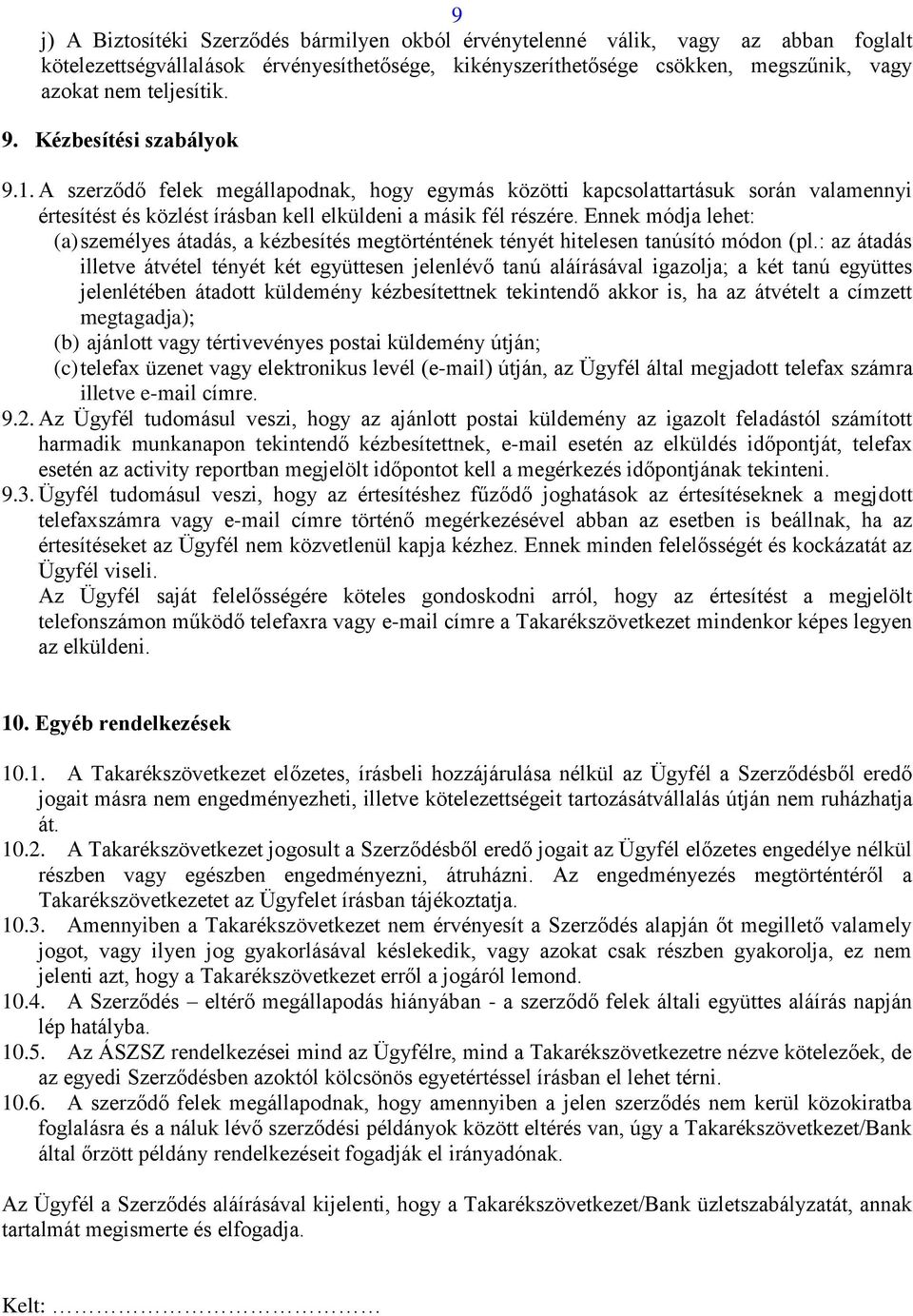 Ennek módja lehet: (a) személyes átadás, a kézbesítés megtörténtének tényét hitelesen tanúsító módon (pl.