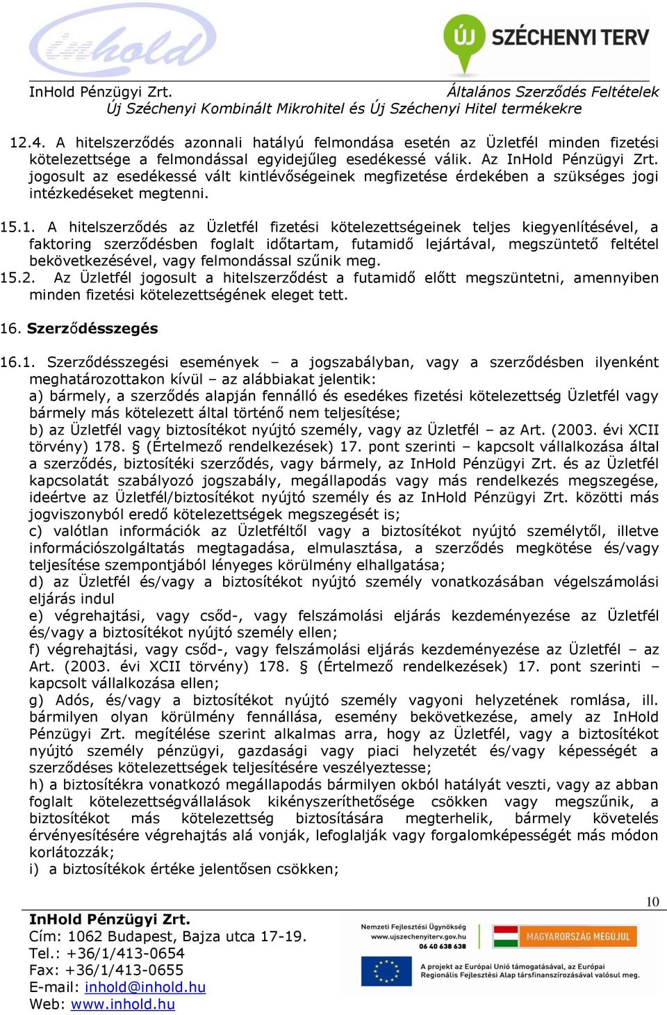 .1. A hitelszerződés az Üzletfél fizetési kötelezettségeinek teljes kiegyenlítésével, a faktoring szerződésben foglalt időtartam, futamidő lejártával, megszüntető feltétel bekövetkezésével, vagy