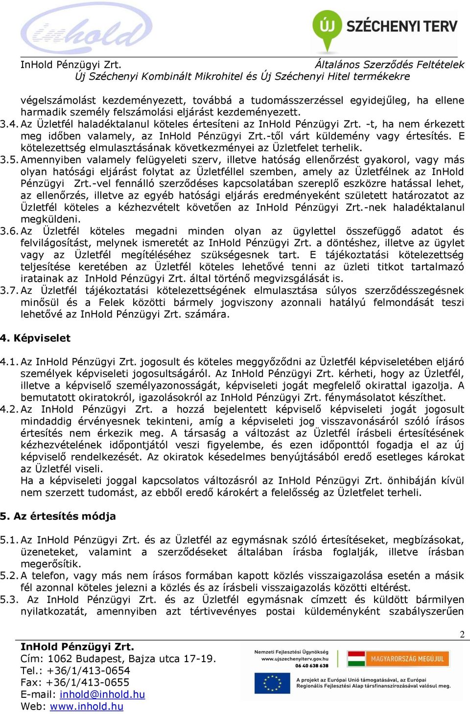 3.5. Amennyiben valamely felügyeleti szerv, illetve hatóság ellenőrzést gyakorol, vagy más olyan hatósági eljárást folytat az Üzletféllel szemben, amely az Üzletfélnek az InHold Pénzügyi Zrt.