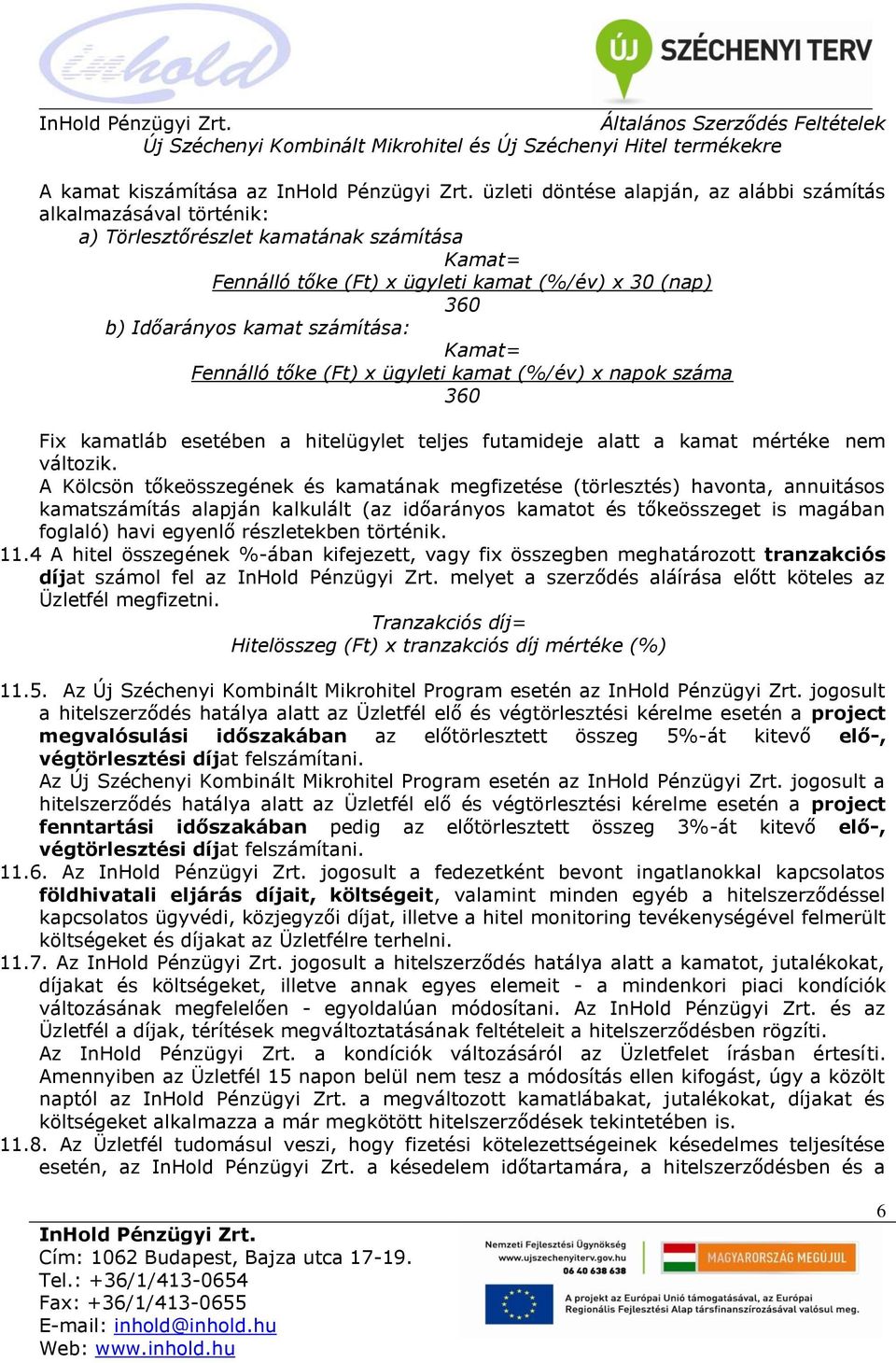 A Kölcsön tőkeösszegének és kamatának megfizetése (törlesztés) havonta, annuitásos kamatszámítás alapján kalkulált (az időarányos kamatot és tőkeösszeget is magában foglaló) havi egyenlő részletekben