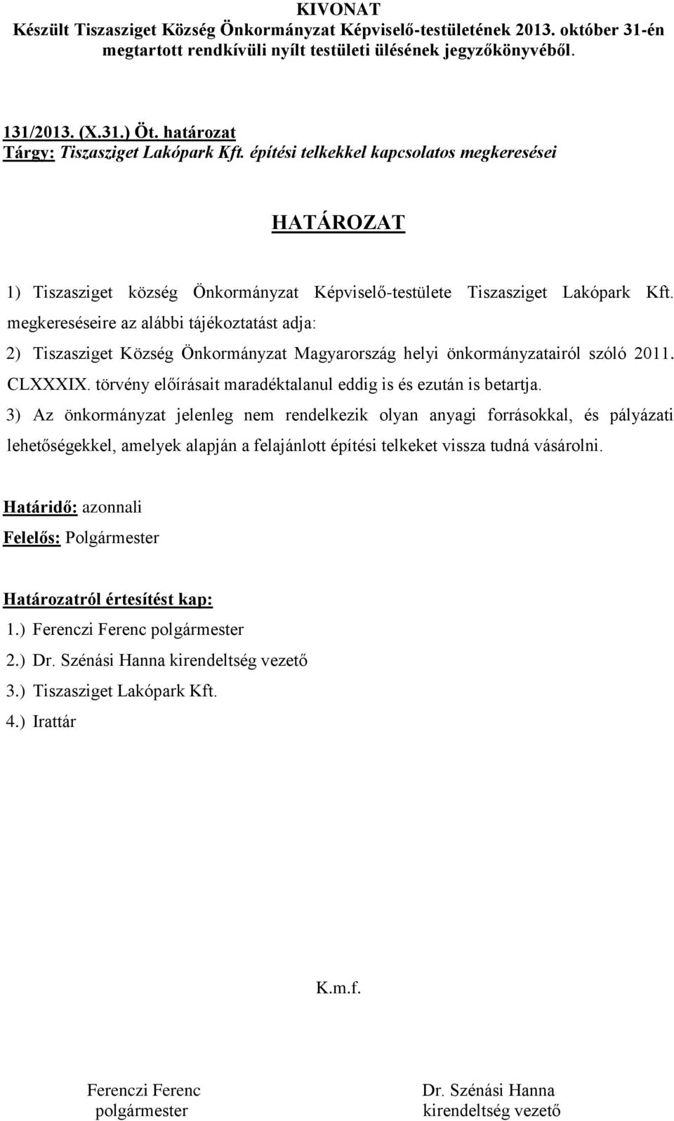 megkereséseire az alábbi tájékoztatást adja: 2) Tiszasziget Község Önkormányzat Magyarország helyi önkormányzatairól szóló 2011. CLXXXIX.