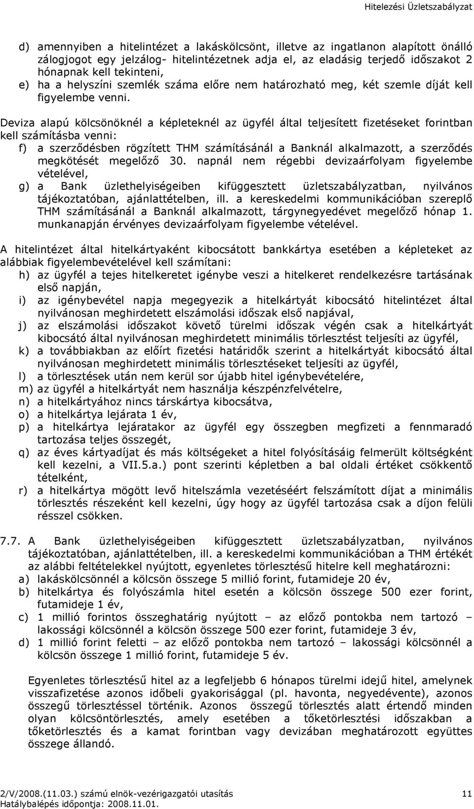 Deviza alapú kölcsönöknél a képleteknél az ügyfél által teljesített fizetéseket forintban kell számításba venni: f) a szerzıdésben rögzített THM számításánál a Banknál alkalmazott, a szerzıdés