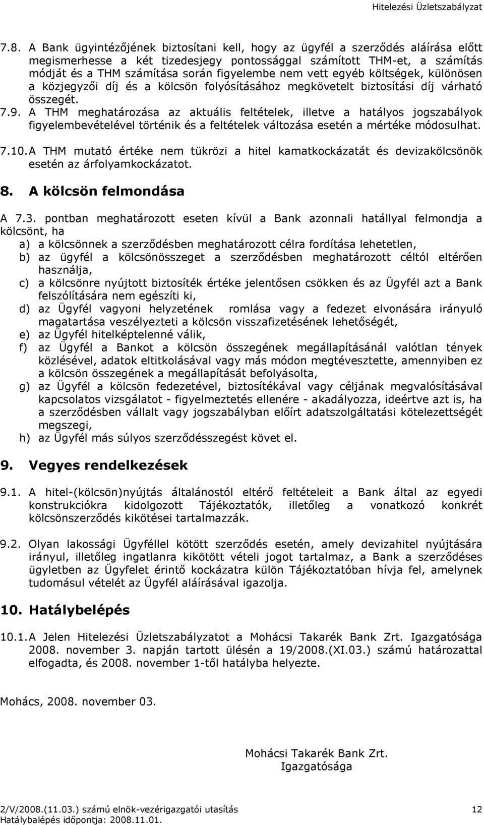 A THM meghatározása az aktuális feltételek, illetve a hatályos jogszabályok figyelembevételével történik és a feltételek változása esetén a mértéke módosulhat. 7.10.