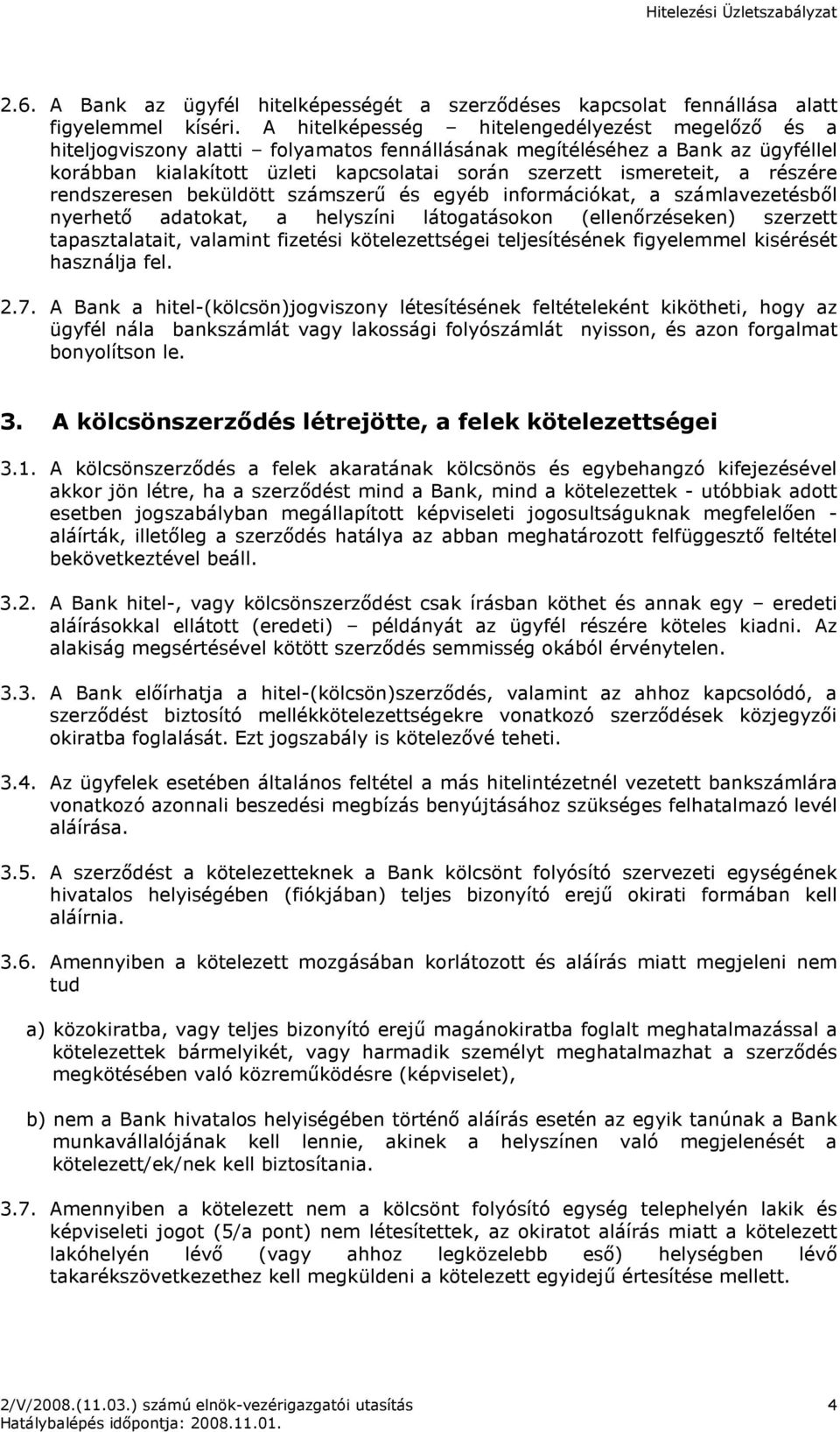 részére rendszeresen beküldött számszerő és egyéb információkat, a számlavezetésbıl nyerhetı adatokat, a helyszíni látogatásokon (ellenırzéseken) szerzett tapasztalatait, valamint fizetési