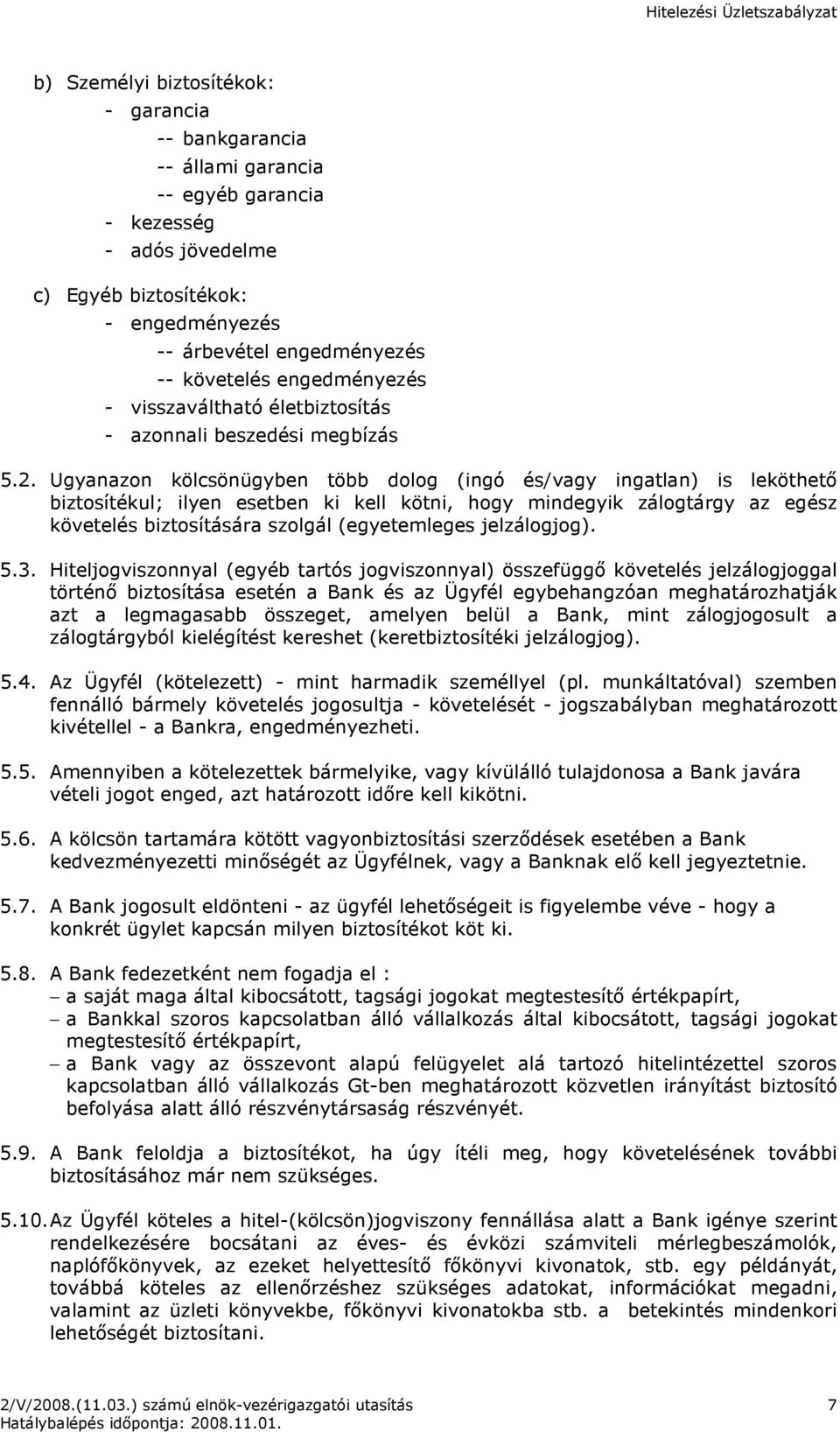 Ugyanazon kölcsönügyben több dolog (ingó és/vagy ingatlan) is leköthetı biztosítékul; ilyen esetben ki kell kötni, hogy mindegyik zálogtárgy az egész követelés biztosítására szolgál (egyetemleges