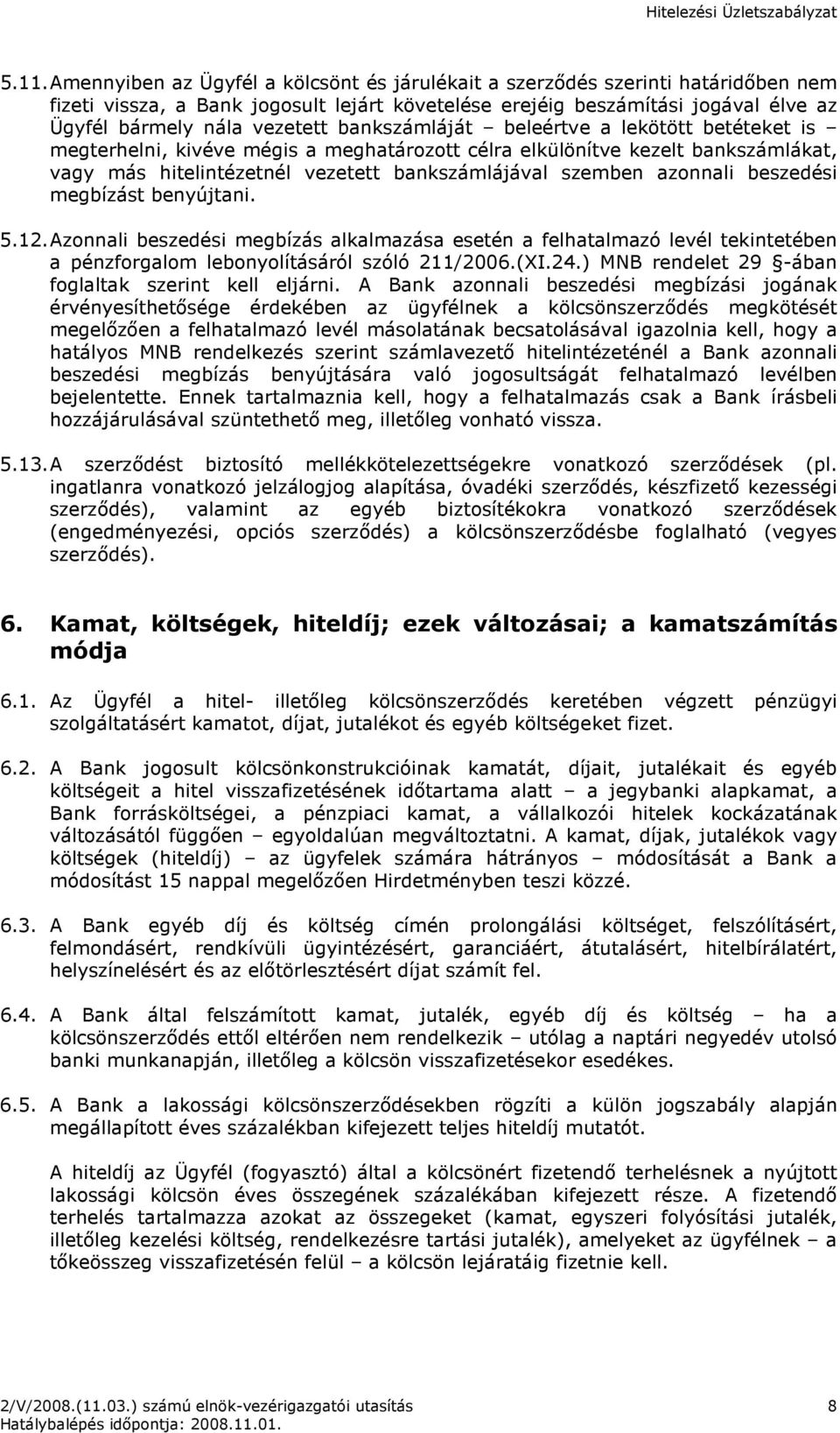 azonnali beszedési megbízást benyújtani. 5.12. Azonnali beszedési megbízás alkalmazása esetén a felhatalmazó levél tekintetében a pénzforgalom lebonyolításáról szóló 211/2006.(XI.24.