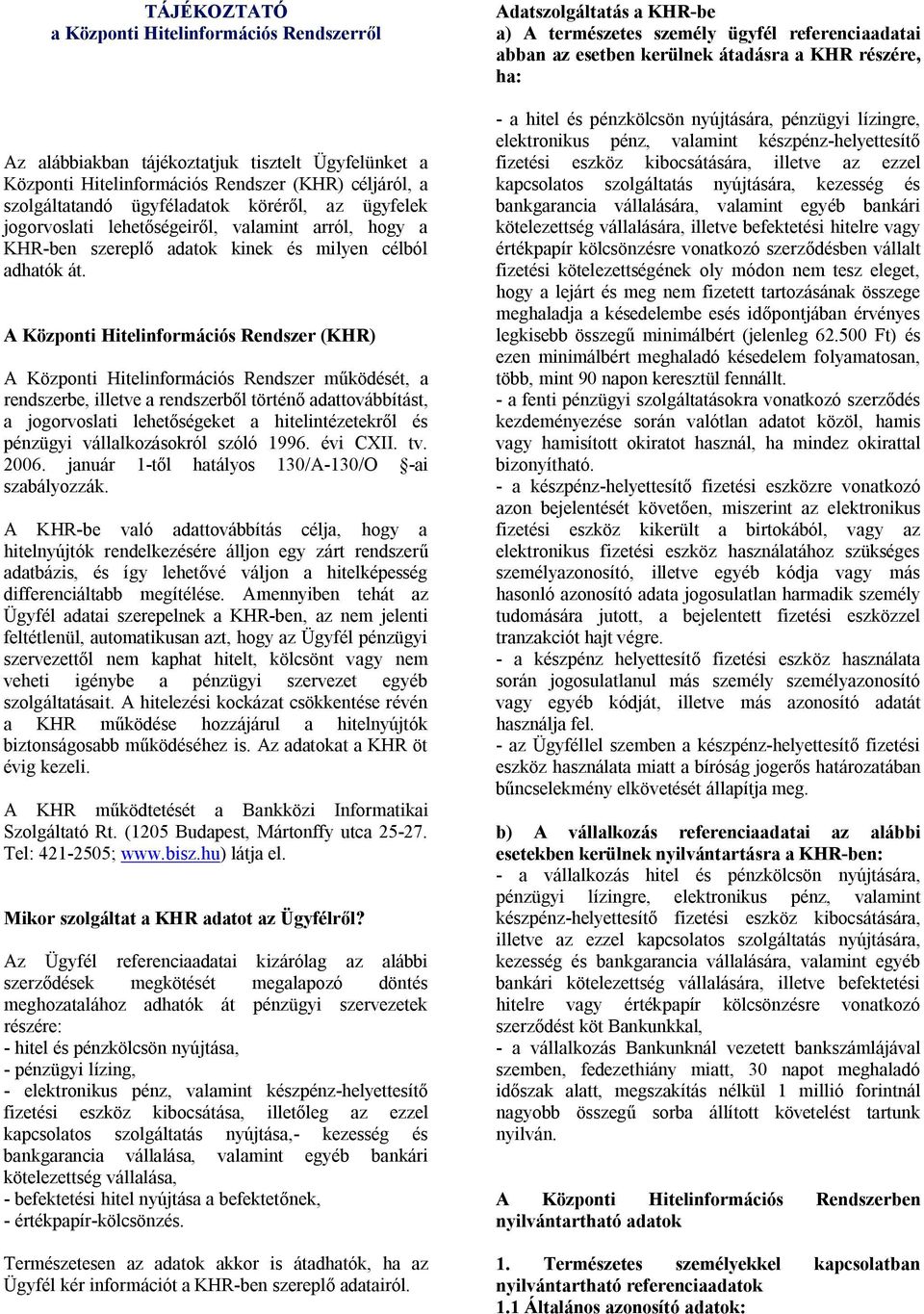 A Központi Hitelinformációs Rendszer (KHR) A Központi Hitelinformációs Rendszer m ködését, a rendszerbe, illetve a rendszerb l történ adattovábbítást, a jogorvoslati lehet ségeket a hitelintézetekr l