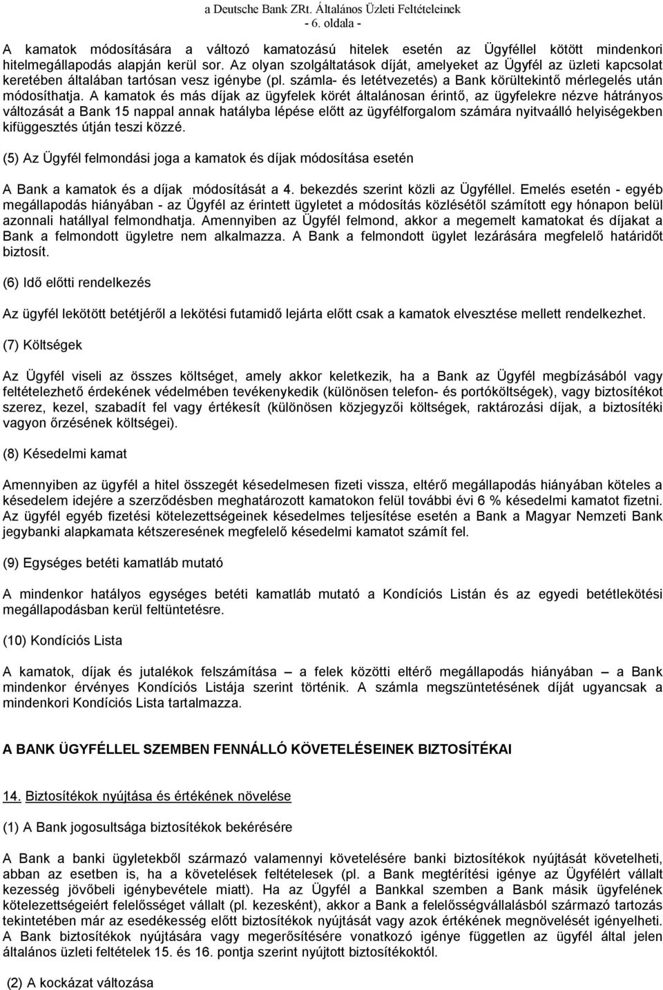 A kamatok és más díjak az ügyfelek körét általánosan érint, az ügyfelekre nézve hátrányos változását a Bank 15 nappal annak hatályba lépése el tt az ügyfélforgalom számára nyitvaálló helyiségekben