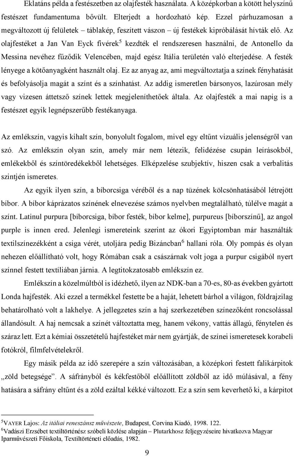 Az olajfestéket a Jan Van Eyck fivérek 5 kezdték el rendszeresen használni, de Antonello da Messina nevéhez fűződik Velencében, majd egész Itália területén való elterjedése.