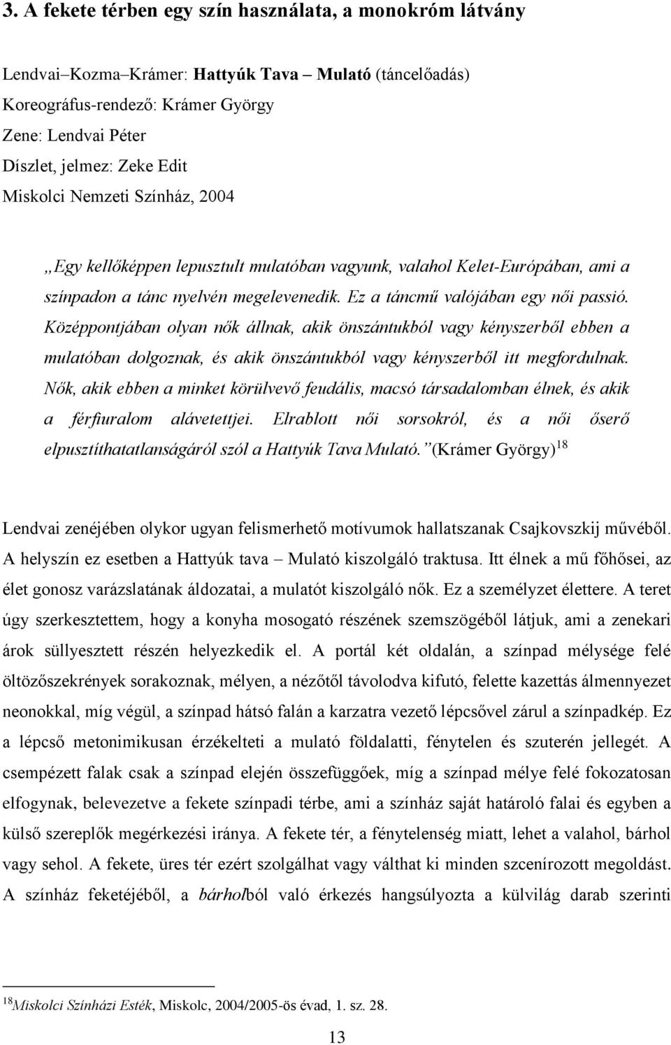 Középpontjában olyan nők állnak, akik önszántukból vagy kényszerből ebben a mulatóban dolgoznak, és akik önszántukból vagy kényszerből itt megfordulnak.