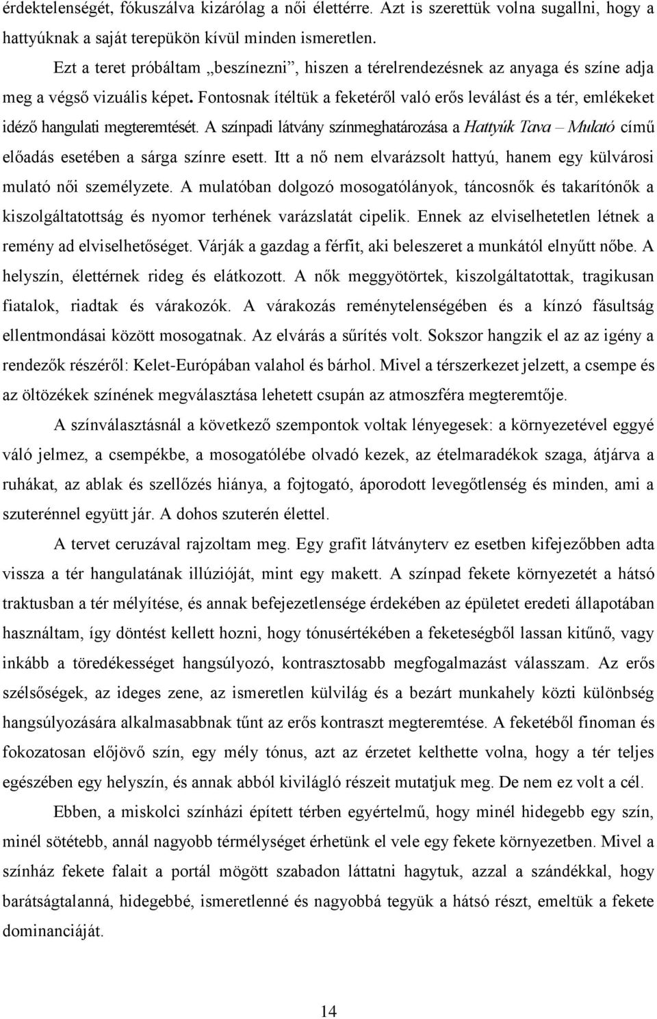 Fontosnak ítéltük a feketéről való erős leválást és a tér, emlékeket idéző hangulati megteremtését.