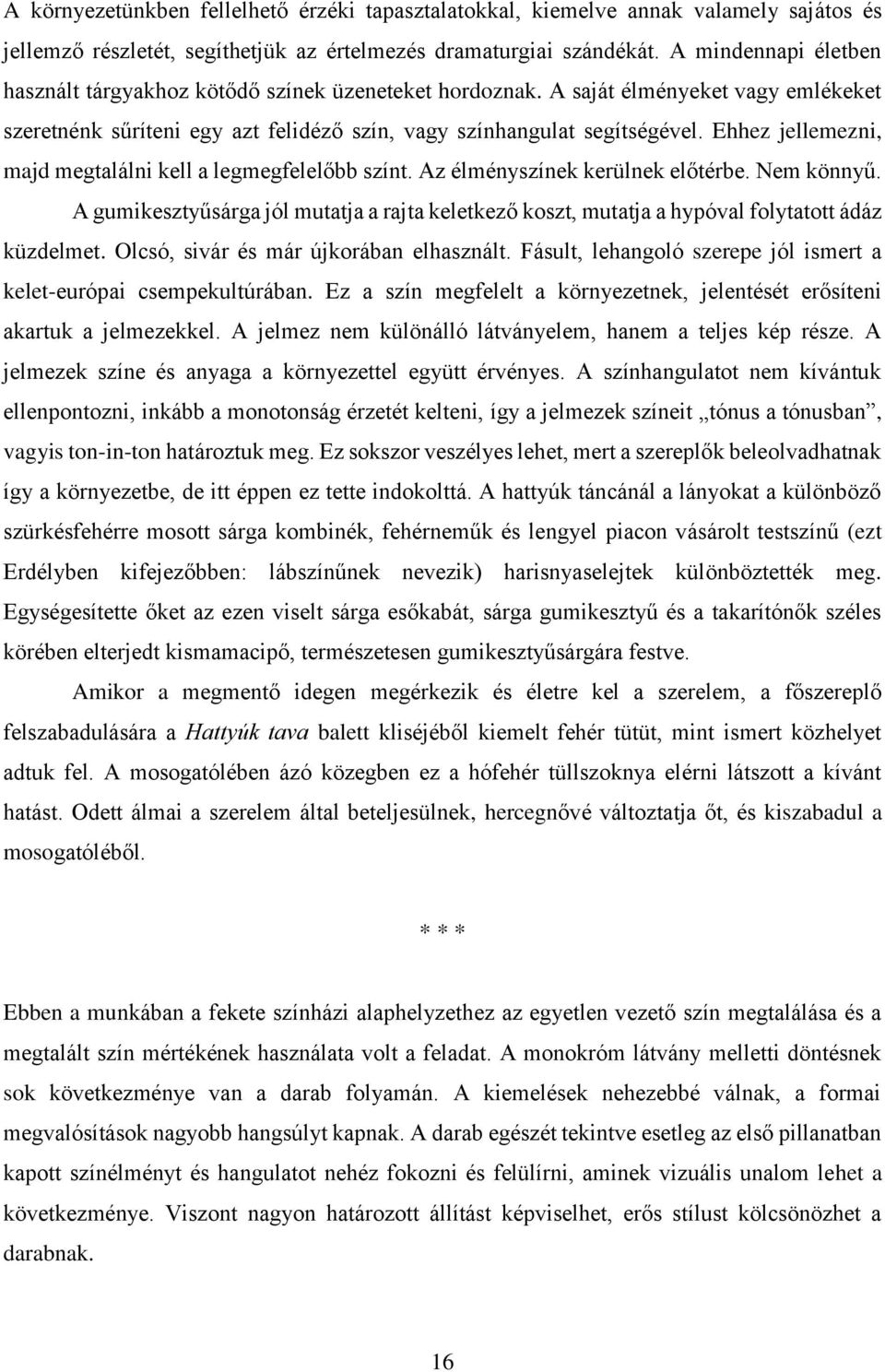 Ehhez jellemezni, majd megtalálni kell a legmegfelelőbb színt. Az élményszínek kerülnek előtérbe. Nem könnyű.