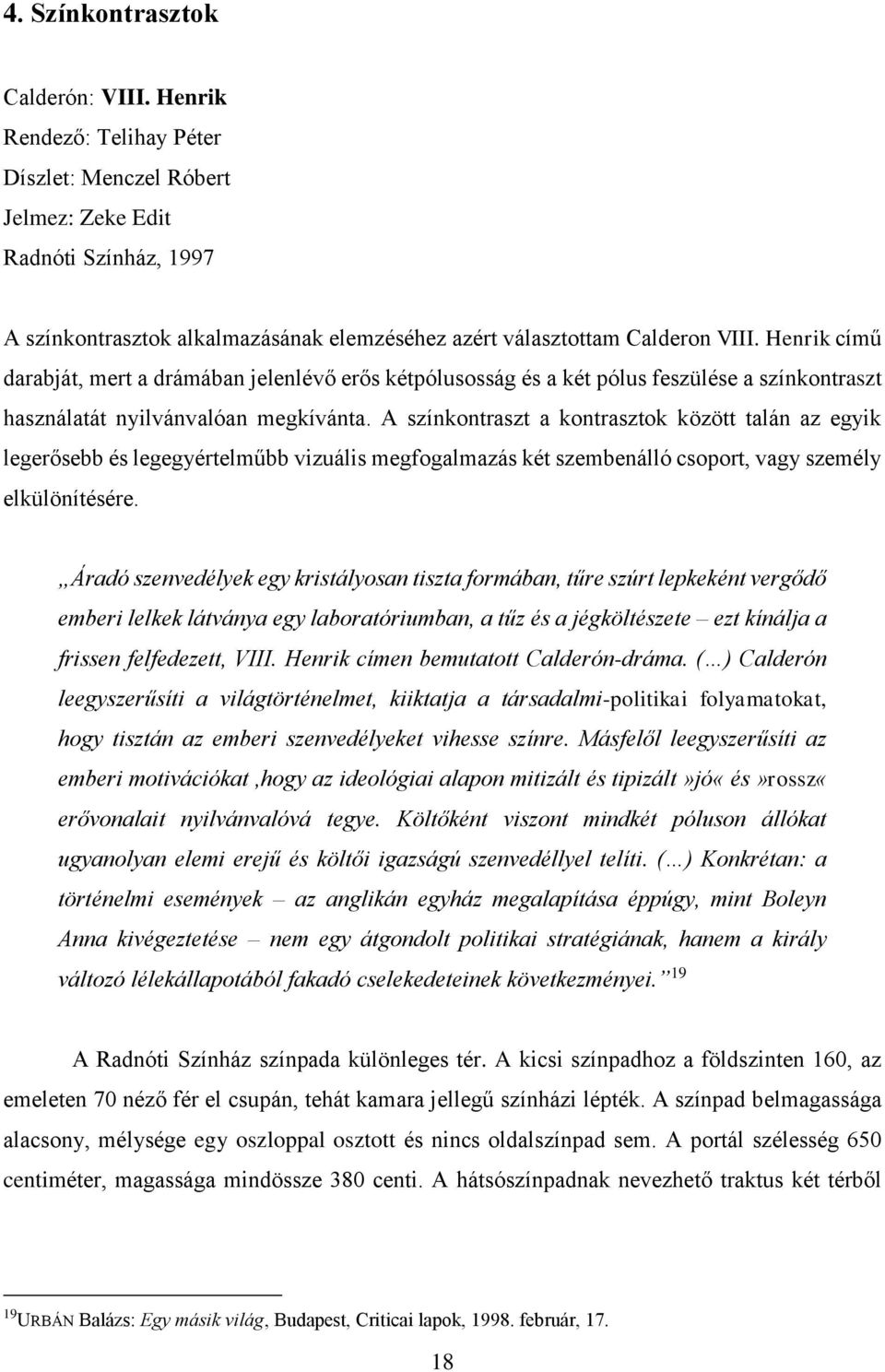 Henrik című darabját, mert a drámában jelenlévő erős kétpólusosság és a két pólus feszülése a színkontraszt használatát nyilvánvalóan megkívánta.