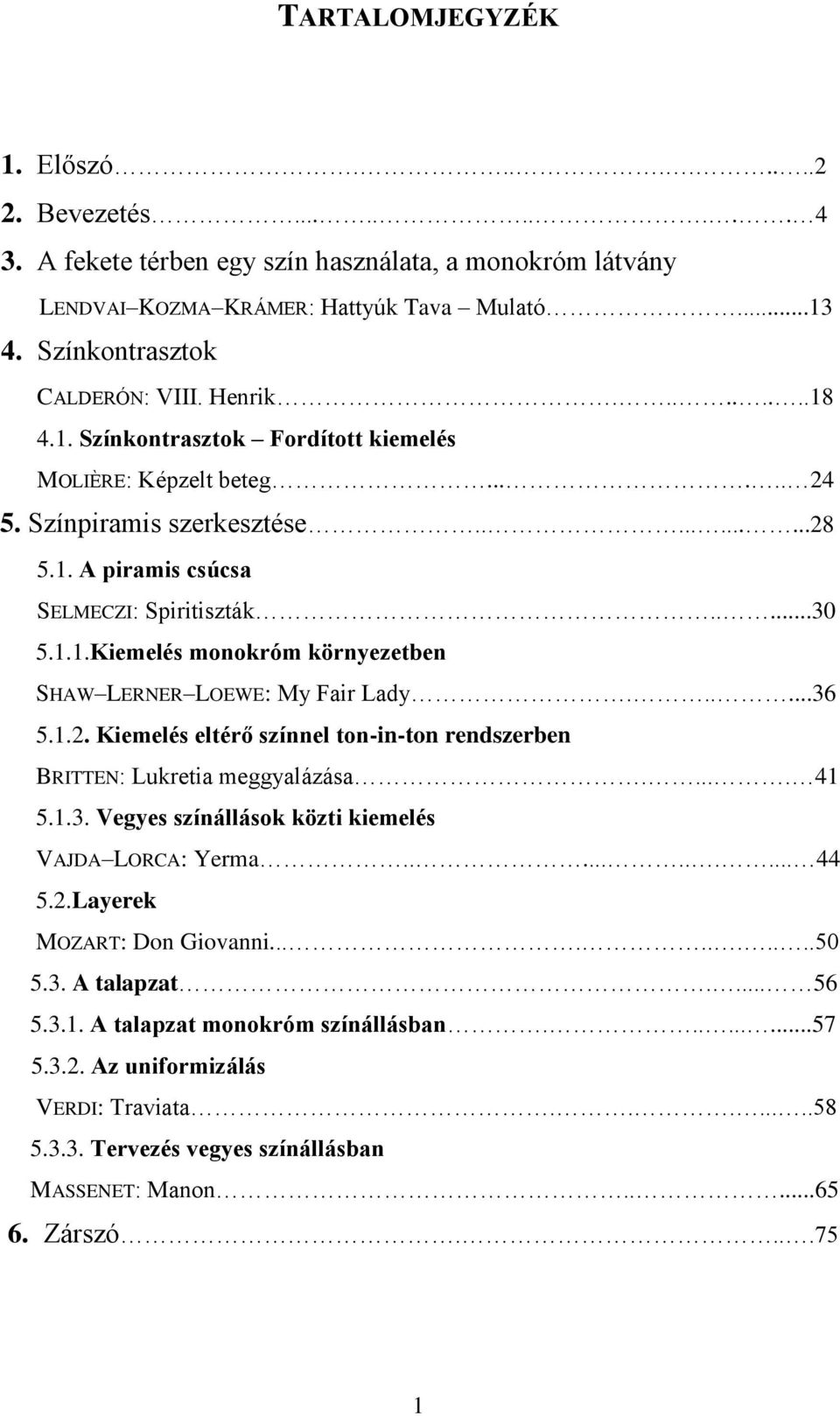 ....30 5.1.1.Kiemelés monokróm környezetben SHAW LERNER LOEWE: My Fair Lady......36 5.1.2. Kiemelés eltérő színnel ton-in-ton rendszerben BRITTEN: Lukretia meggyalázása..... 41 5.1.3. Vegyes színállások közti kiemelés VAJDA LORCA: Yerma.